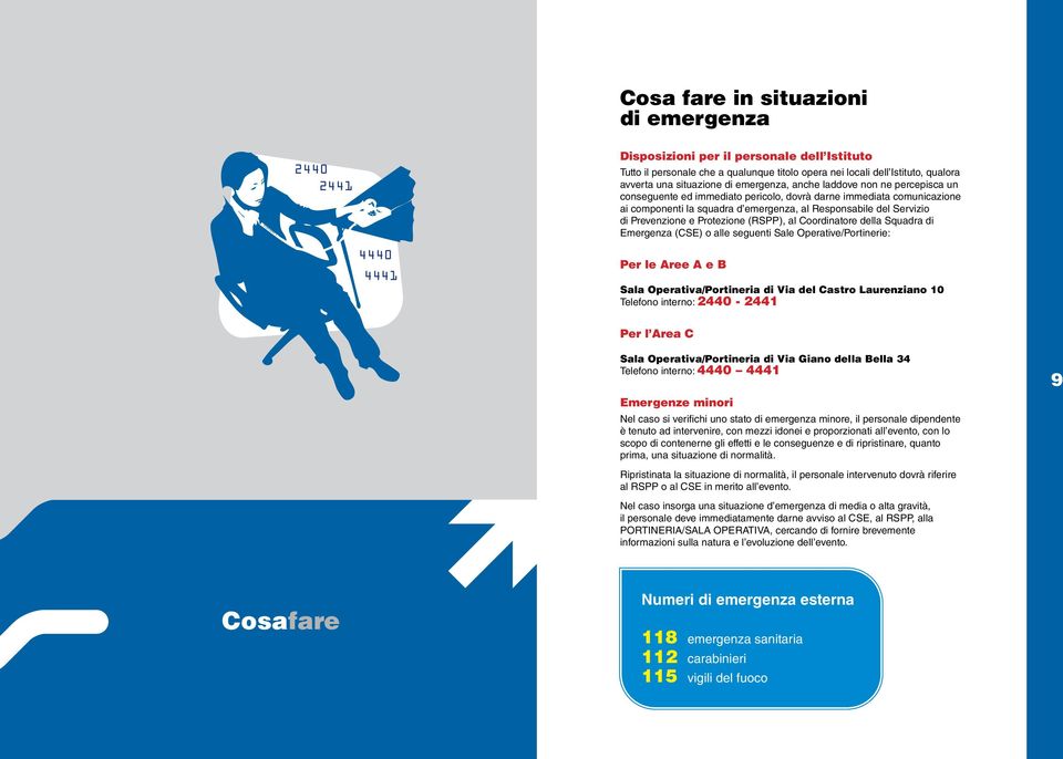 di Prevenzione e Protezione (RSPP), al Coordinatore della Squadra di Emergenza (CSE) o alle seguenti Sale Operative/Portinerie: Per le Aree A e B Sala Operativa/Portineria di Via del Castro