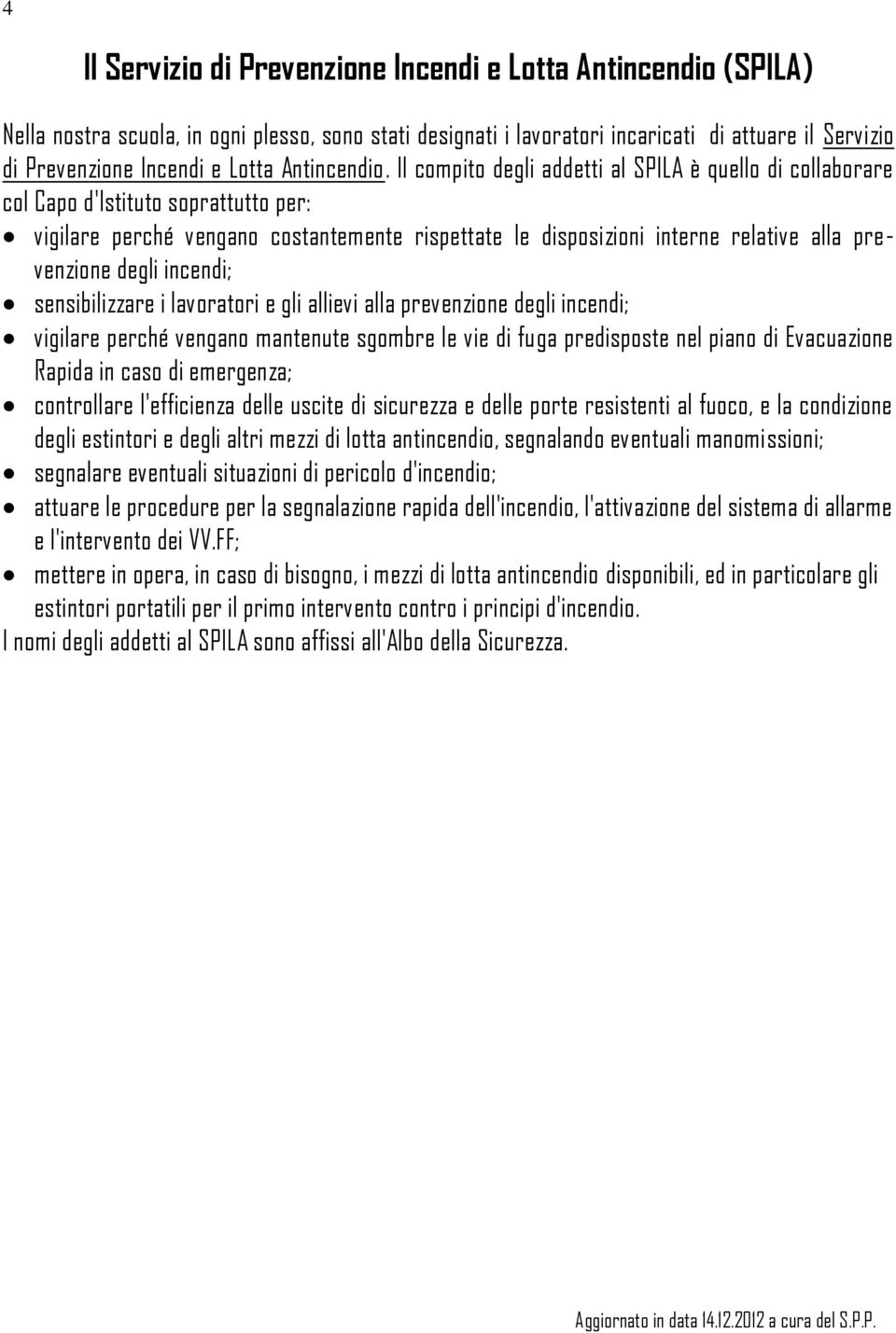 Il compito degli addetti al SPILA è quello di collaborare col Capo d'istituto soprattutto per: vigilare perché vengano costantemente rispettate le disposizioni interne relative alla prevenzione degli