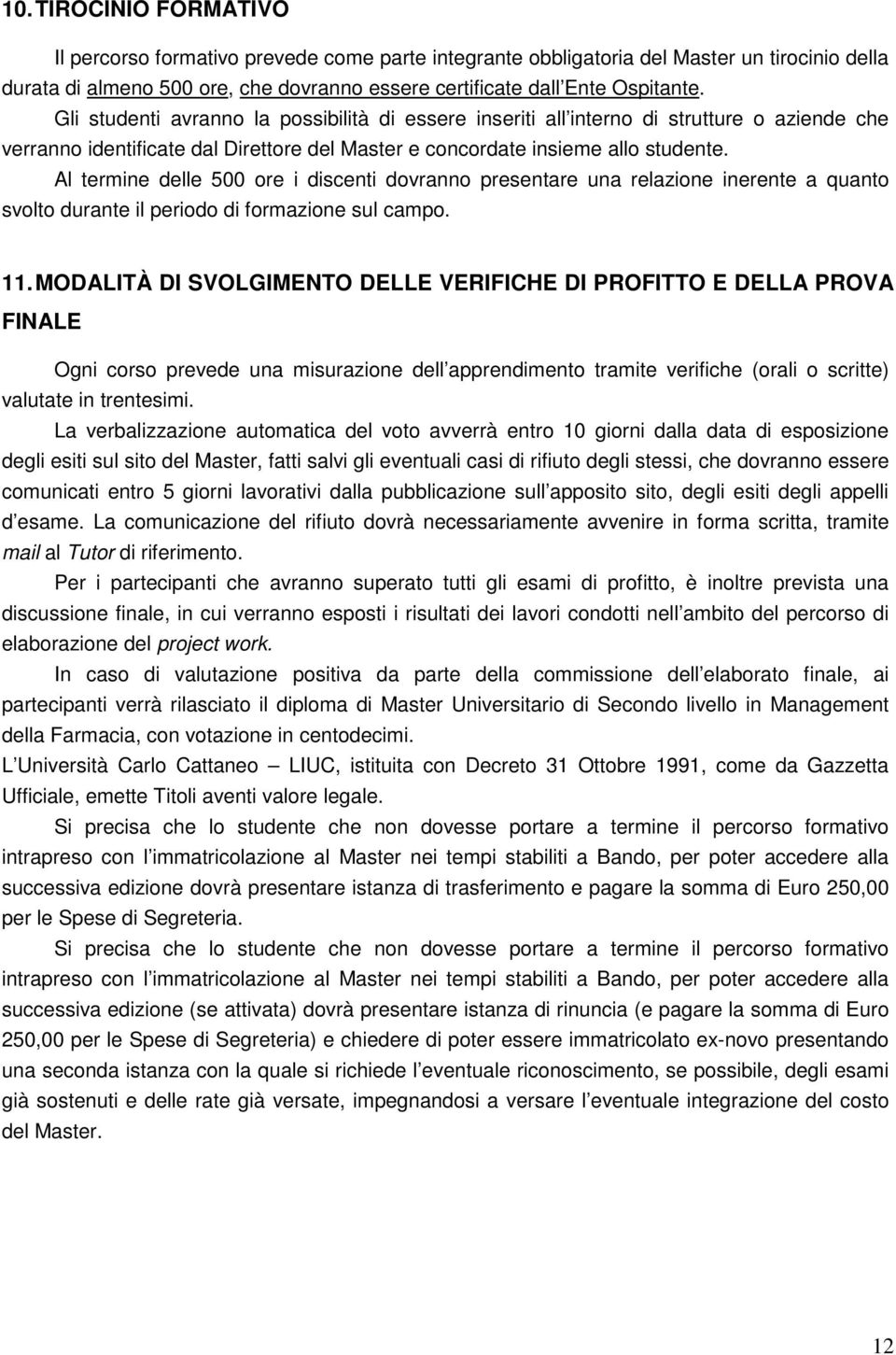 Al termine delle 500 ore i discenti dovranno presentare una relazione inerente a quanto svolto durante il periodo di formazione sul campo. 11.