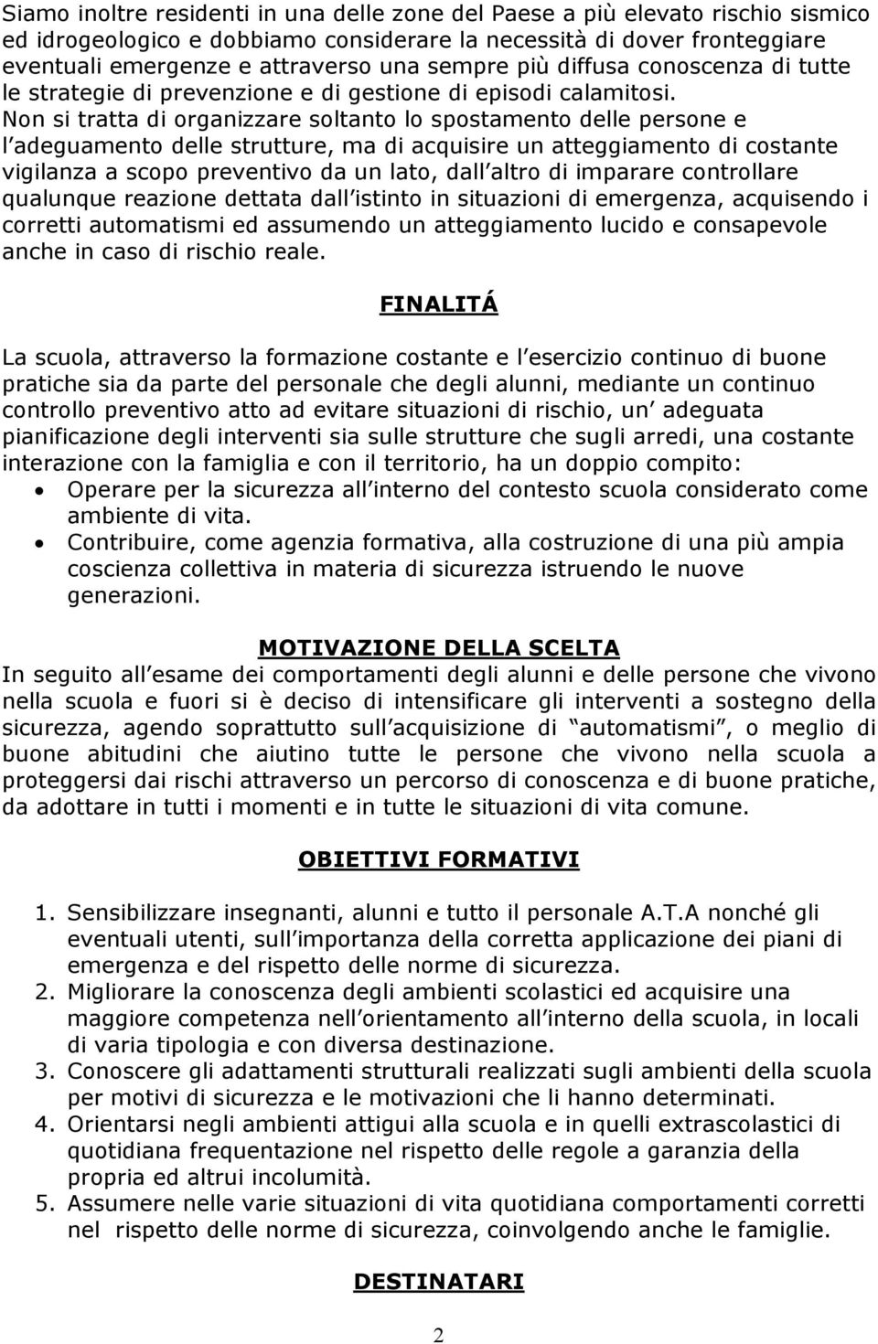 Non si tratta di organizzare soltanto lo spostamento delle persone e l adeguamento delle strutture, ma di acquisire un atteggiamento di costante vigilanza a scopo preventivo da un lato, dall altro di