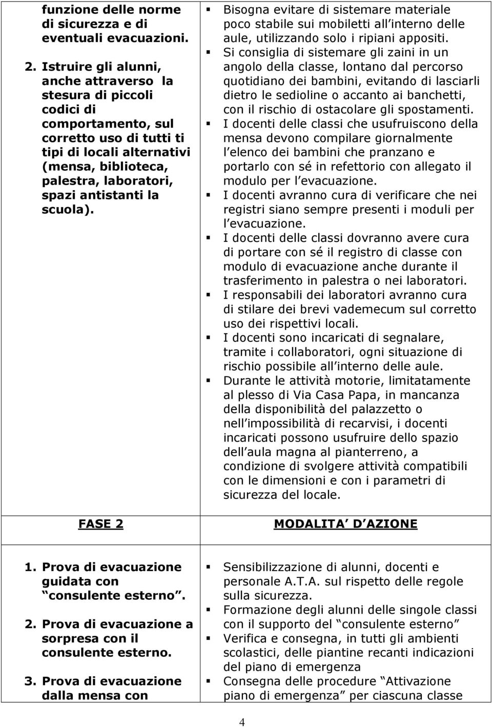 la scuola). FASE 2 Bisogna evitare di sistemare materiale poco stabile sui mobiletti all interno delle aule, utilizzando solo i ripiani appositi.