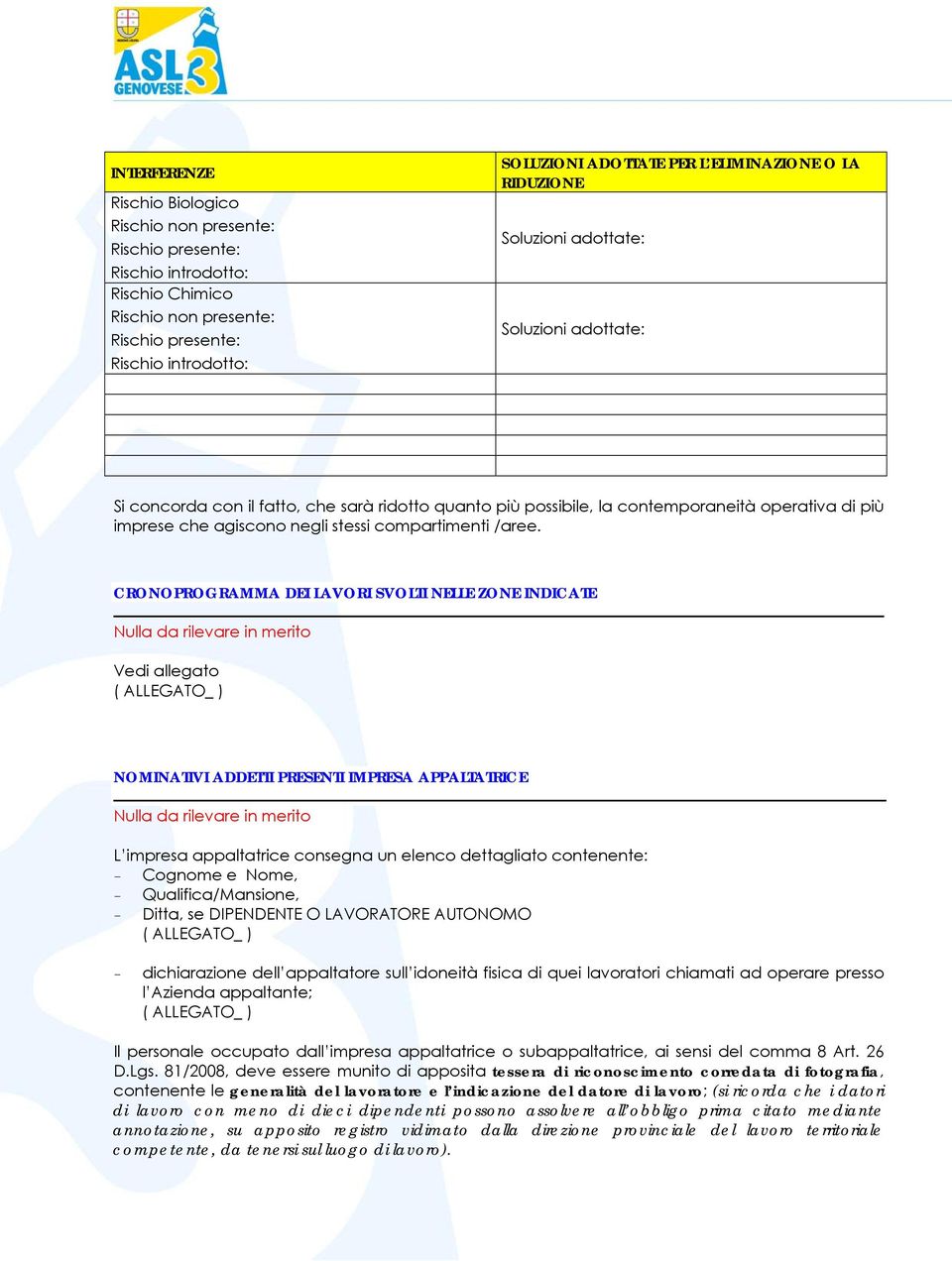 CRONOPROGRAMMA DEI LAVORI SVOLTI NELLE ZONE INDICATE Vedi allegato NOMINATIVI ADDETTI PRESENTI IMPRESA APPALTATRICE L impresa appaltatrice consegna un elenco dettagliato contenente: - Cognome e Nome,