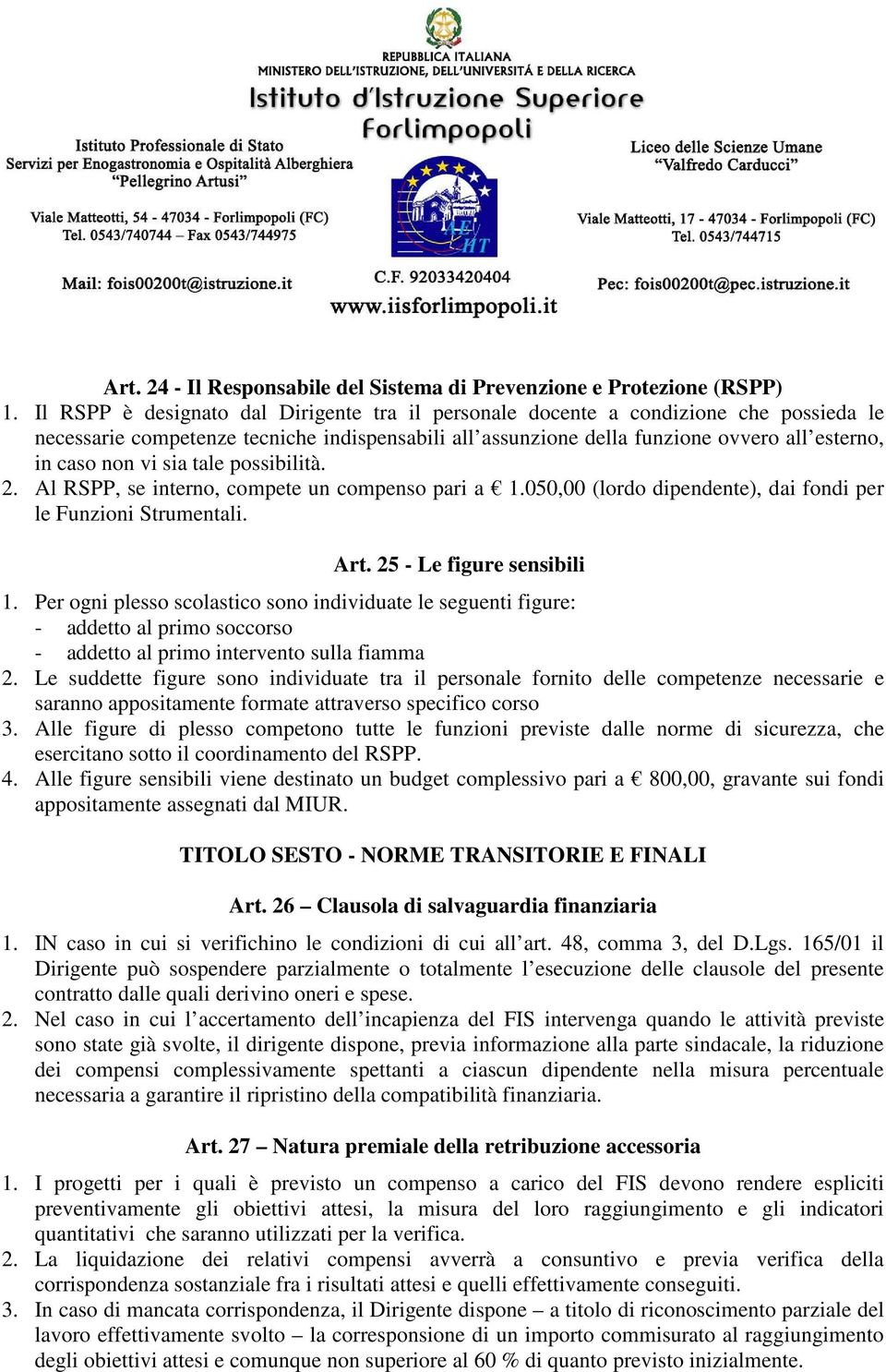 sia tale possibilità. 2. Al RSPP, se interno, compete un compenso pari a 1.050,00 (lordo dipendente), dai fondi per le Funzioni Strumentali. Art. 25 - Le figure sensibili 1.