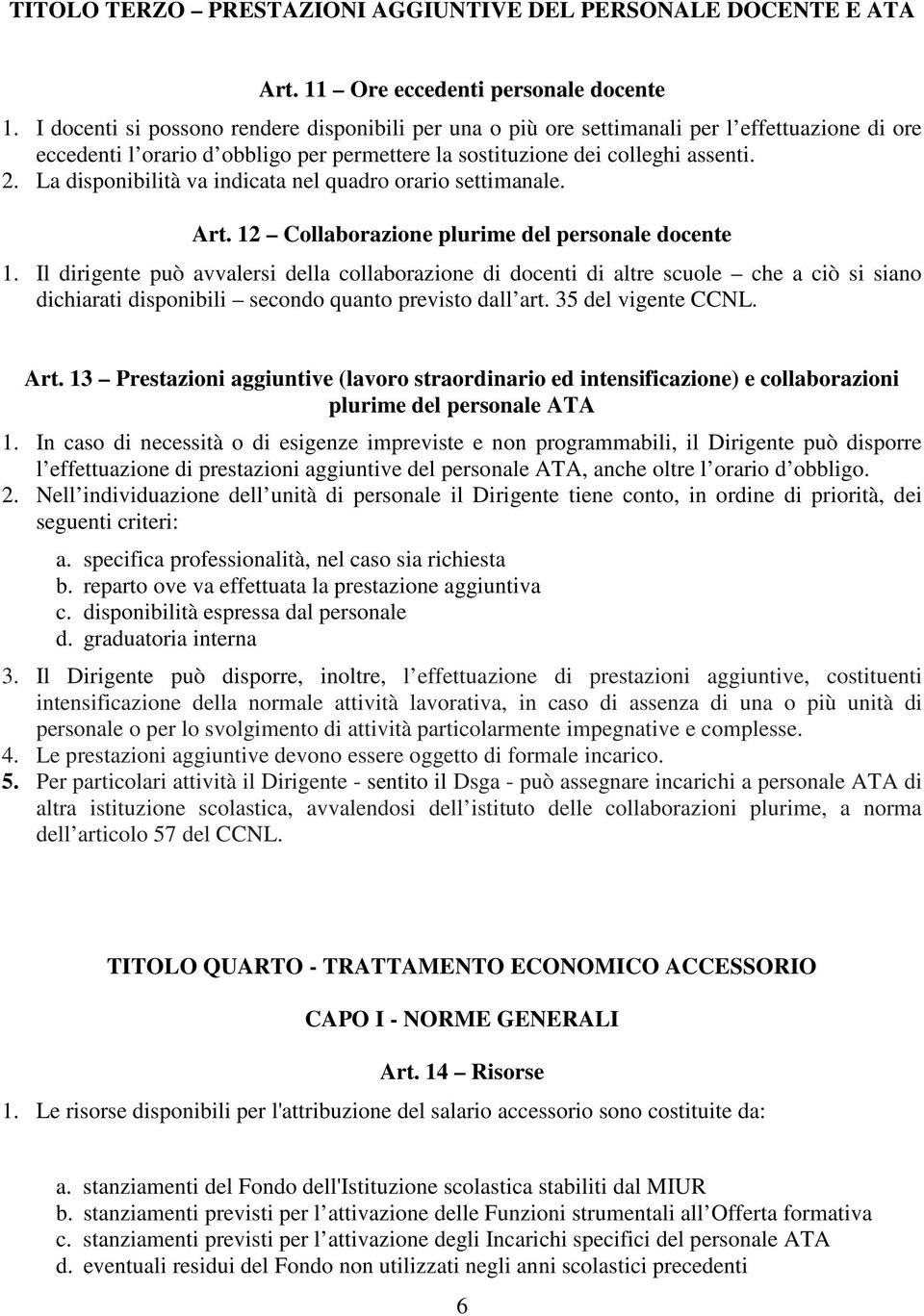 La disponibilità va indicata nel quadro orario settimanale. Art. 12 Collaborazione plurime del personale docente 1.