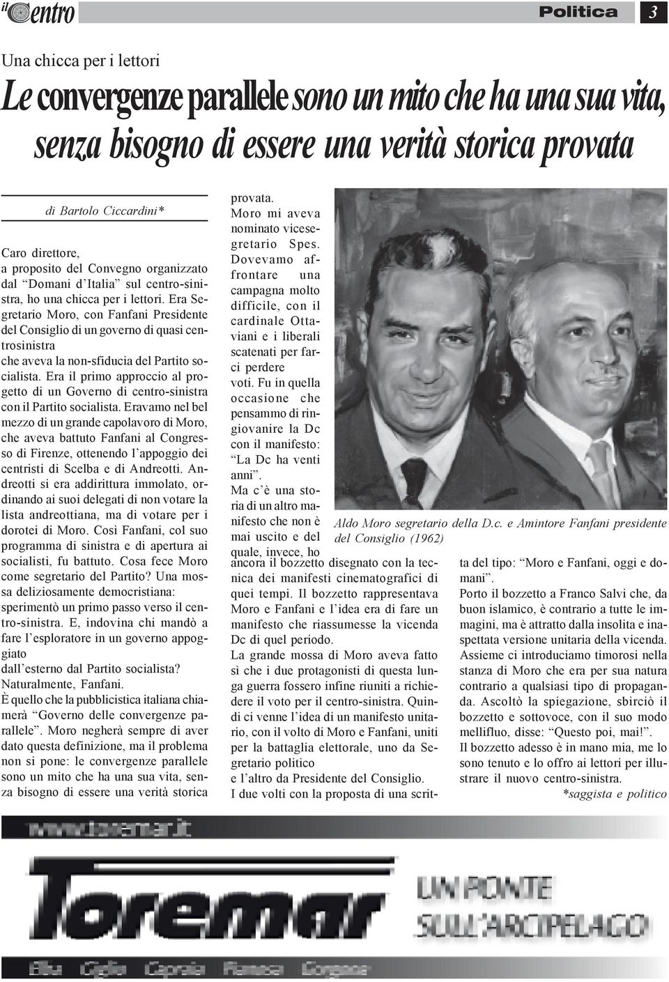 Era Segretario Moro, con Fanfani Presidente del Consiglio di un governo di quasi centrosinistra che aveva la non-sfiducia del Partito socialista.