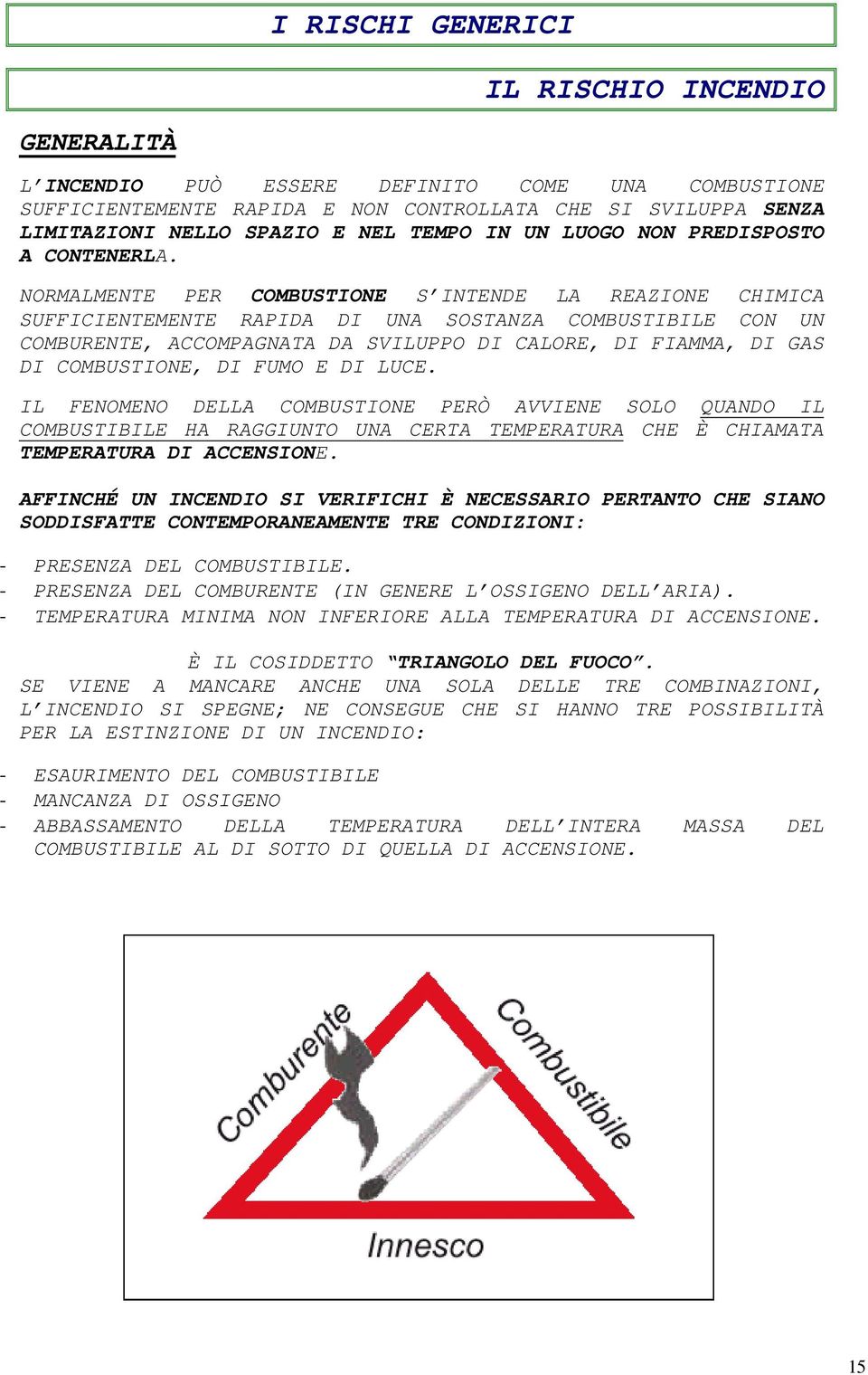 NORMALMENTE PER COMBUSTIONE S INTENDE LA REAZIONE CHIMICA SUFFICIENTEMENTE RAPIDA DI UNA SOSTANZA COMBUSTIBILE CON UN COMBURENTE, ACCOMPAGNATA DA SVILUPPO DI CALORE, DI FIAMMA, DI GAS DI COMBUSTIONE,