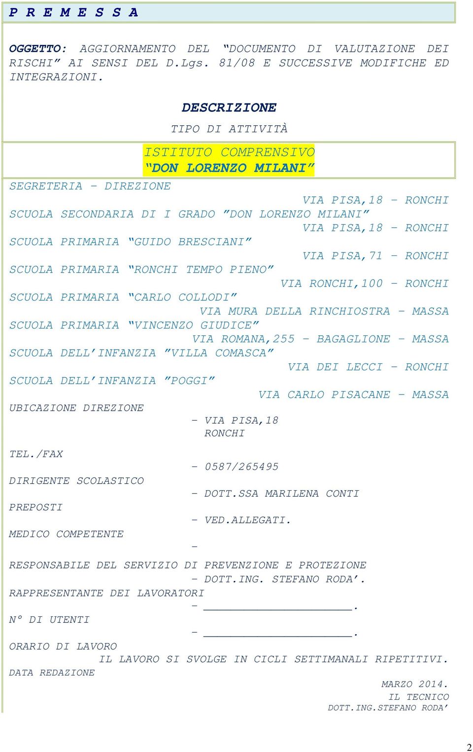 BRESCIANI VIA PISA,71 RONCHI SCUOLA PRIMARIA RONCHI TEMPO PIENO VIA RONCHI,100 RONCHI SCUOLA PRIMARIA CARLO COLLODI VIA MURA DELLA RINCHIOSTRA MASSA SCUOLA PRIMARIA VINCENZO GIUDICE VIA ROMANA,255