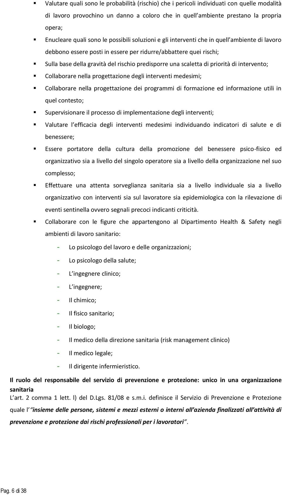 scaletta di priorità di intervento; Collaborare nella progettazione degli interventi medesimi; Collaborare nella progettazione dei programmi di formazione ed informazione utili in quel contesto;