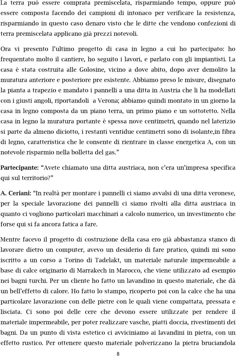 Ora vi presento l ultimo progetto di casa in legno a cui ho partecipato: ho frequentato molto il cantiere, ho seguito i lavori, e parlato con gli impiantisti.