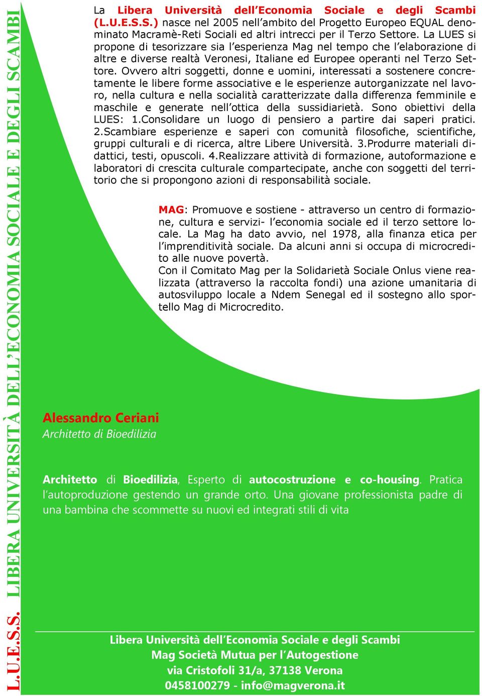 Ovvero altri soggetti, donne e uomini, interessati a sostenere concretamente le libere forme associative e le esperienze autorganizzate nel lavoro, nella cultura e nella socialit caratterizzate dalla