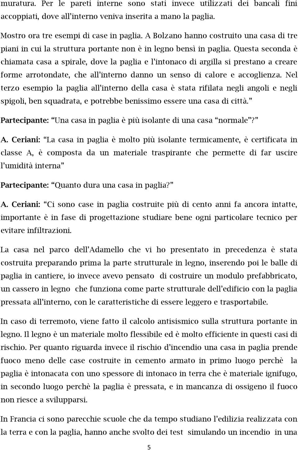 Questa seconda è chiamata casa a spirale, dove la paglia e l intonaco di argilla si prestano a creare forme arrotondate, che all interno danno un senso di calore e accoglienza.