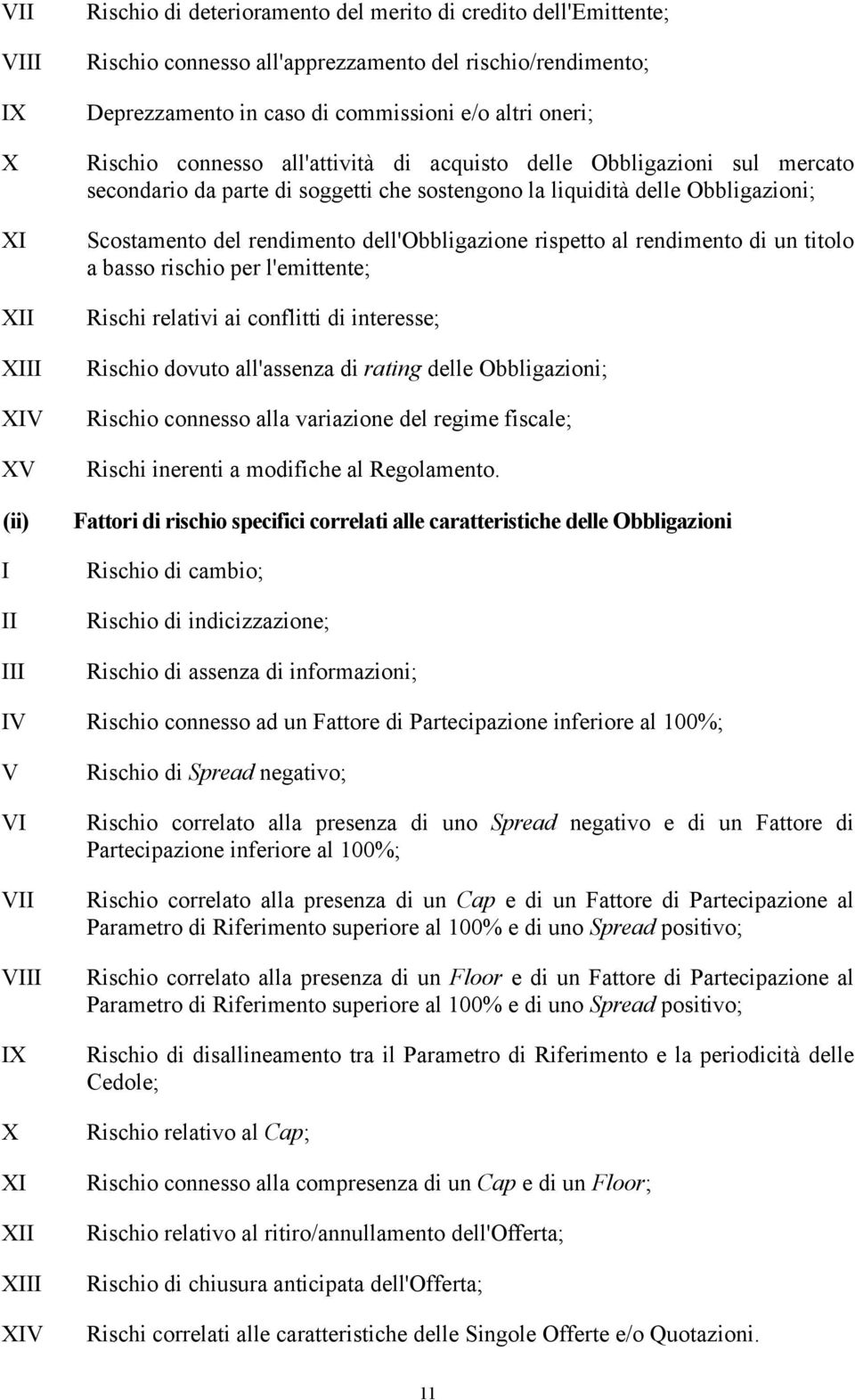 rendimento dell'obbligazione rispetto al rendimento di un titolo a basso rischio per l'emittente; Rischi relativi ai conflitti di interesse; Rischio dovuto all'assenza di rating delle Obbligazioni;