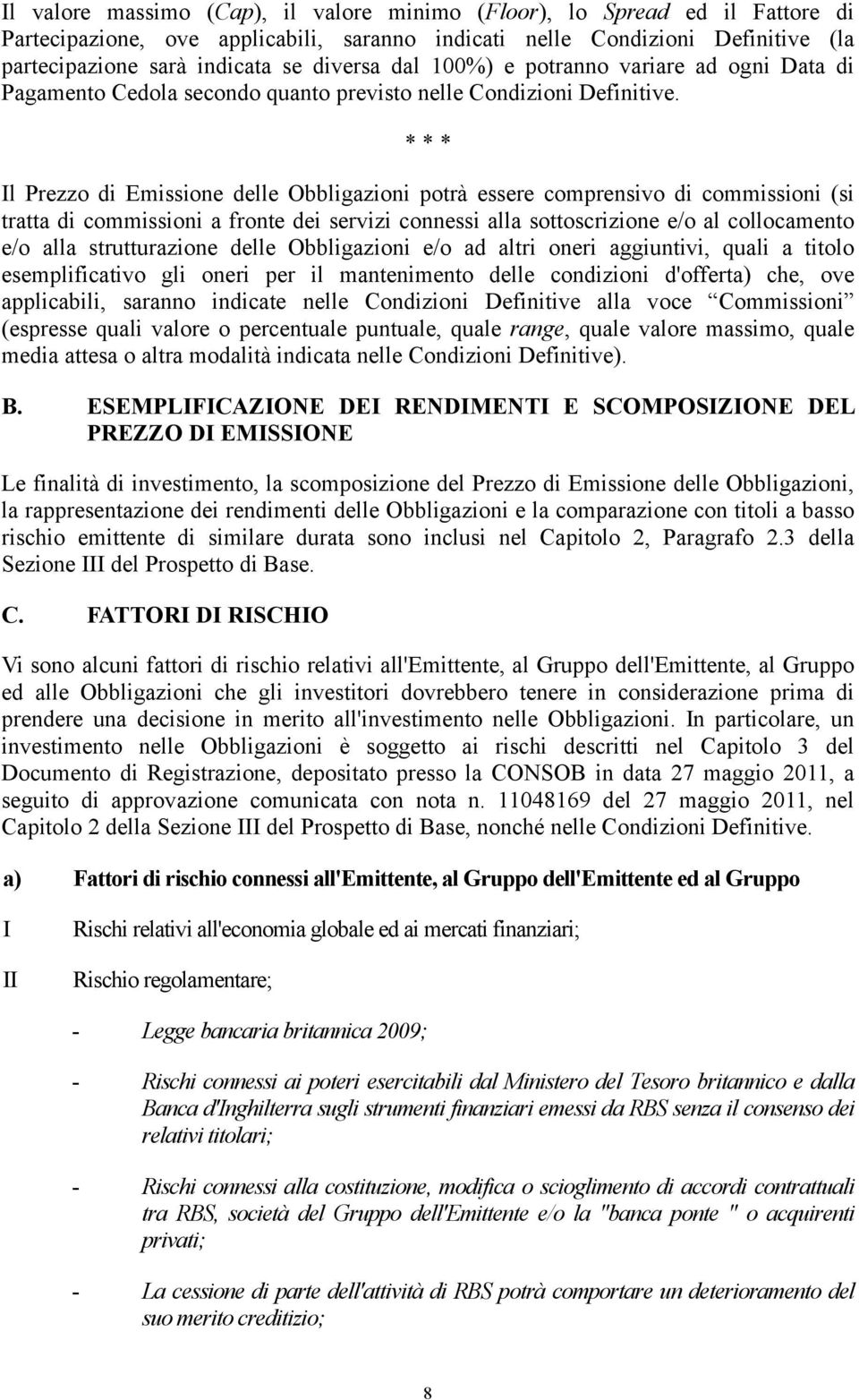 * * * Il Prezzo di Emissione delle Obbligazioni potrà essere comprensivo di commissioni (si tratta di commissioni a fronte dei servizi connessi alla sottoscrizione e/o al collocamento e/o alla