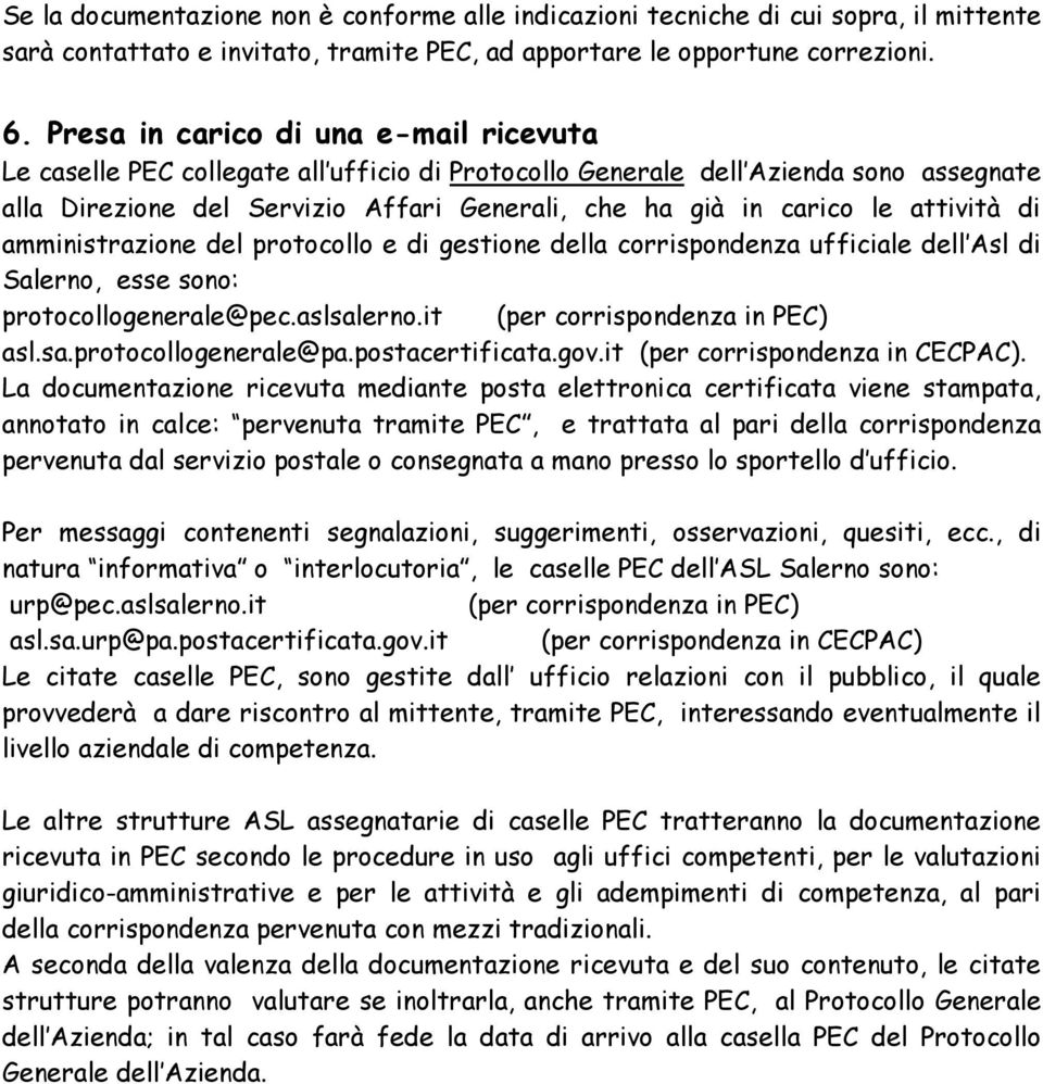 attività di amministrazione del protocollo e di gestione della corrispondenza ufficiale dell Asl di Salerno, esse sono: protocollogenerale@pec.aslsalerno.it (per corrispondenza in PEC) asl.sa.protocollogenerale@pa.