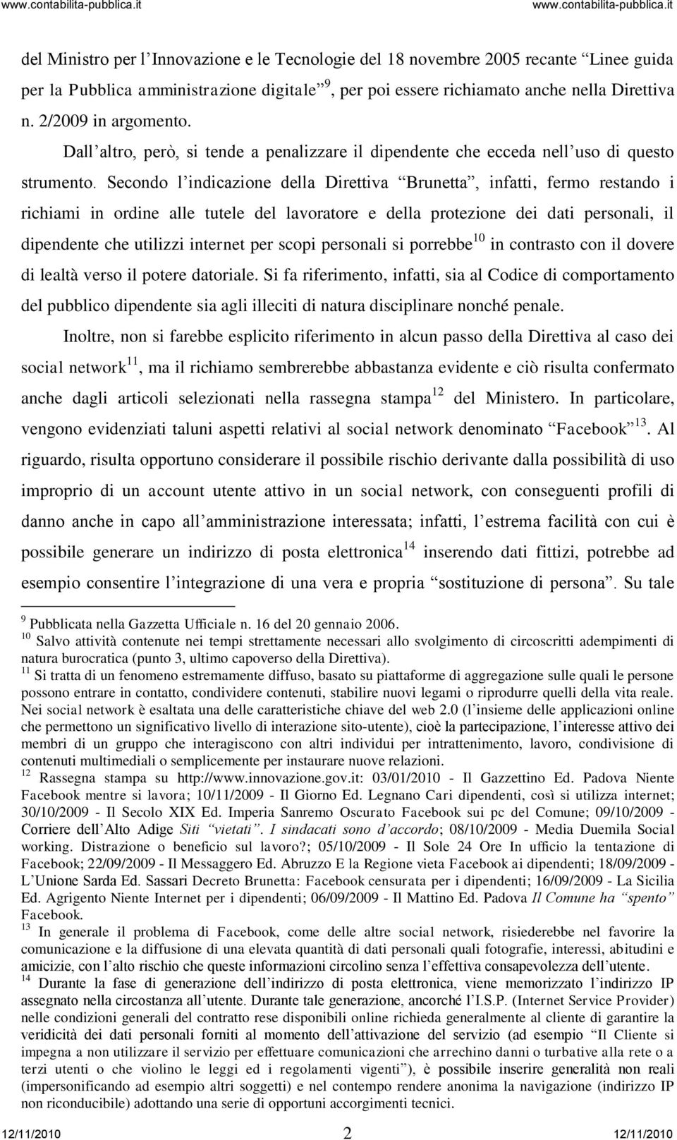 Secondo l indicazione della Direttiva Brunetta, infatti, fermo restando i richiami in ordine alle tutele del lavoratore e della protezione dei dati personali, il dipendente che utilizzi internet per