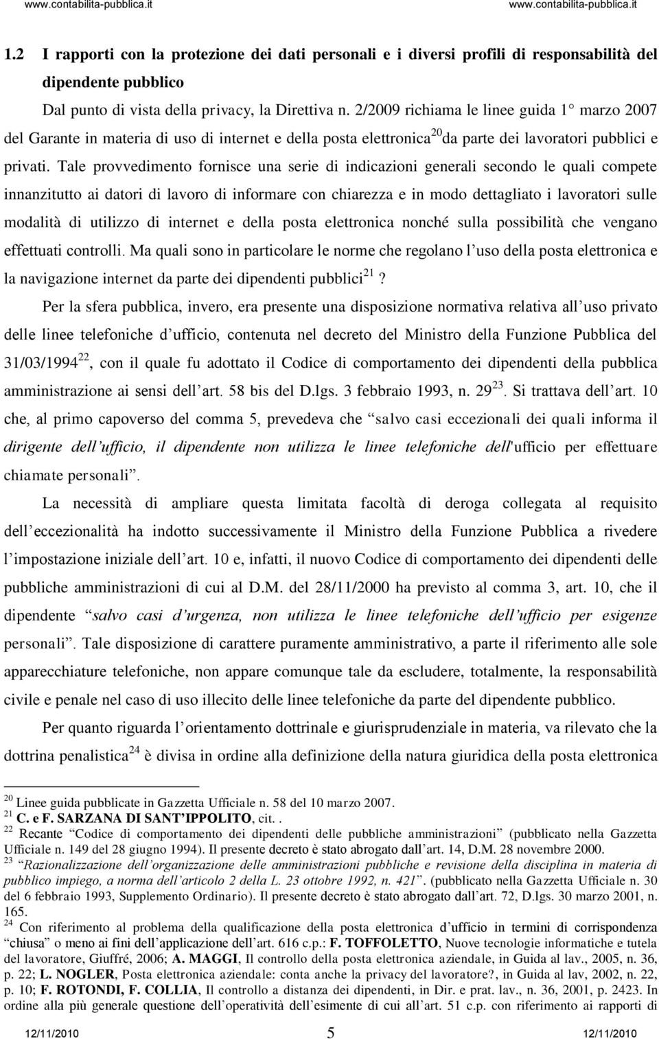 Tale provvedimento fornisce una serie di indicazioni generali secondo le quali compete innanzitutto ai datori di lavoro di informare con chiarezza e in modo dettagliato i lavoratori sulle modalità di