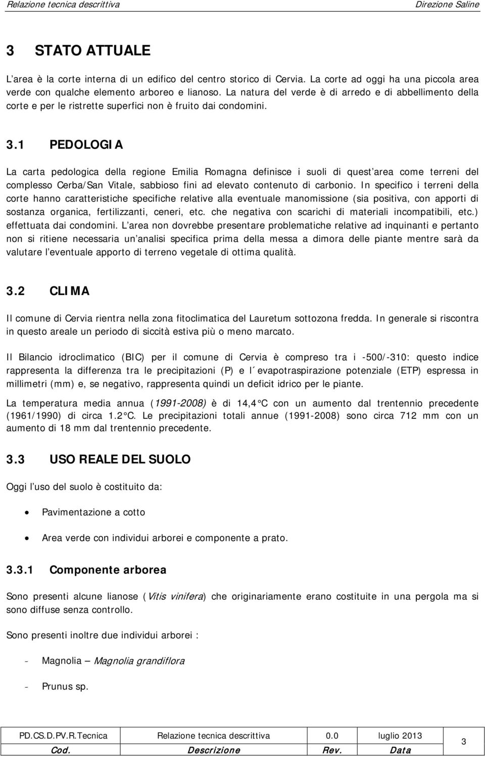 1 PEDOLOGIA La carta pedologica della regione Emilia Romagna definisce i suoli di quest area come terreni del complesso Cerba/San Vitale, sabbioso fini ad elevato contenuto di carbonio.