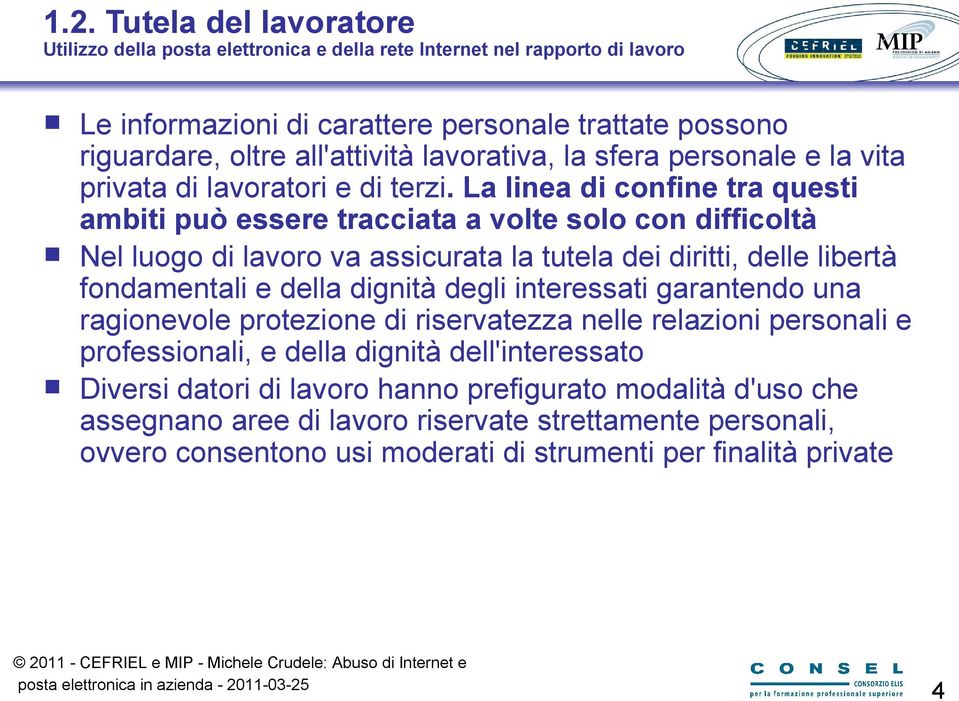 La linea di confine tra questi ambiti può essere tracciata a volte solo con difficoltà Nel luogo di lavoro va assicurata la tutela dei diritti, delle libertà fondamentali e della dignità degli