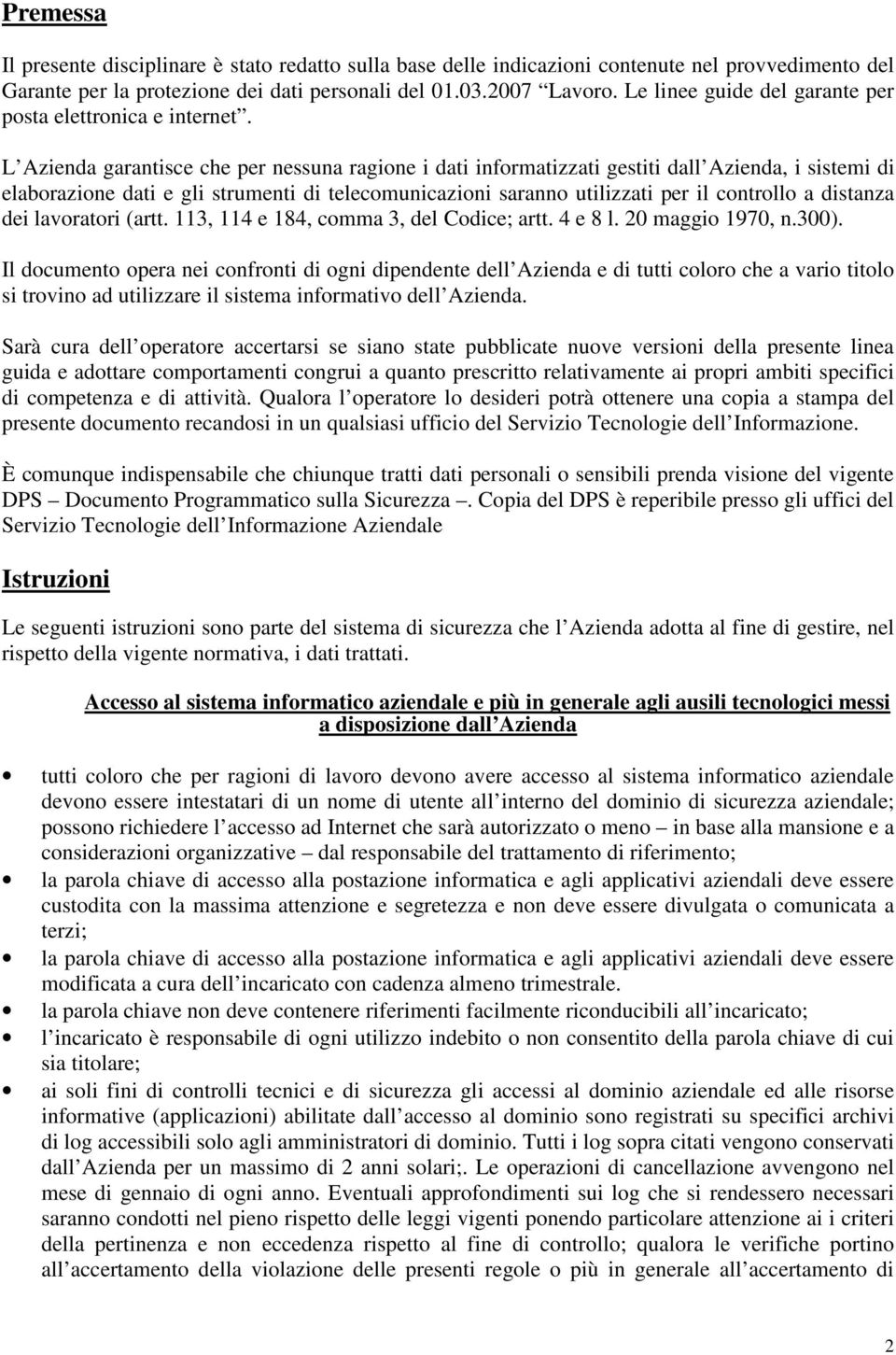 L Azienda garantisce che per nessuna ragione i dati informatizzati gestiti dall Azienda, i sistemi di elaborazione dati e gli strumenti di telecomunicazioni saranno utilizzati per il controllo a