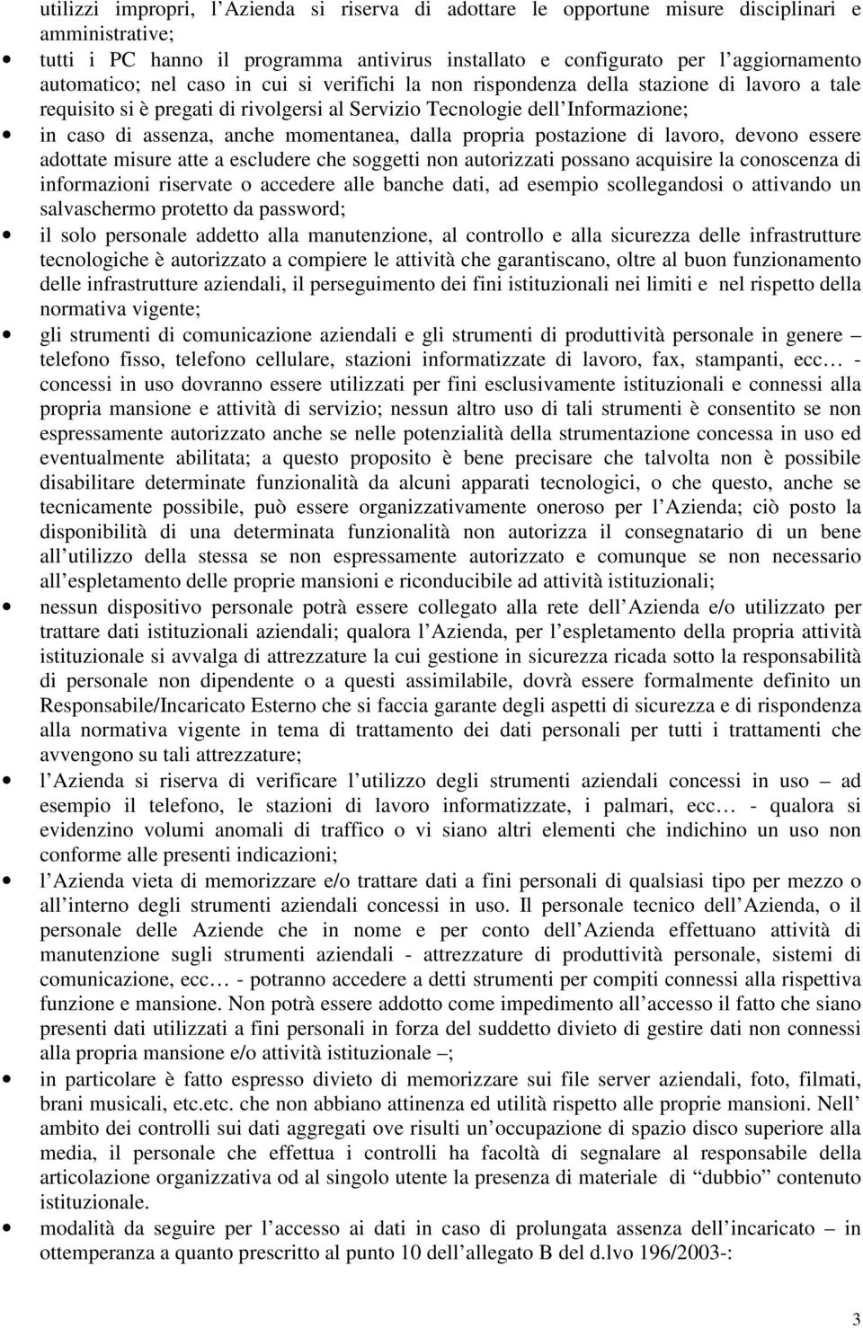 dalla propria postazione di lavoro, devono essere adottate misure atte a escludere che soggetti non autorizzati possano acquisire la conoscenza di informazioni riservate o accedere alle banche dati,