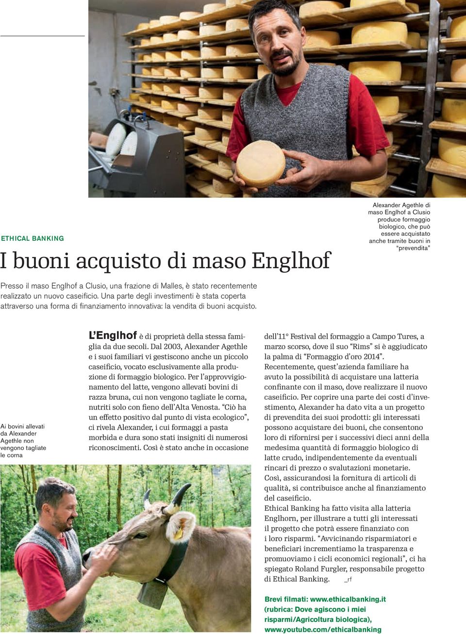 Alexander Agethle di maso Englhof a Clusio produce formaggio biologico, che può essere acquistato anche tramite buoni in prevendita Ai bovini allevati da Alexander Agethle non vengono tagliate le