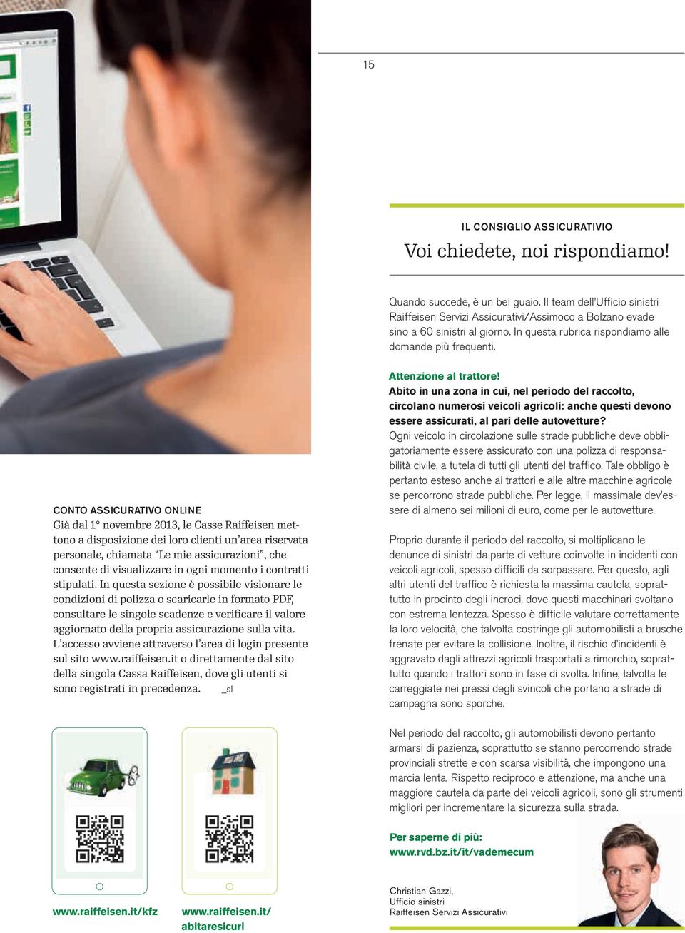 CONTO ASSICURATIVO ONLINE Già dal 1 novembre 2013, le Casse Raiffeisen mettono a disposizione dei loro clienti un area riservata personale, chiamata Le mie assicurazioni, che consente di visualizzare