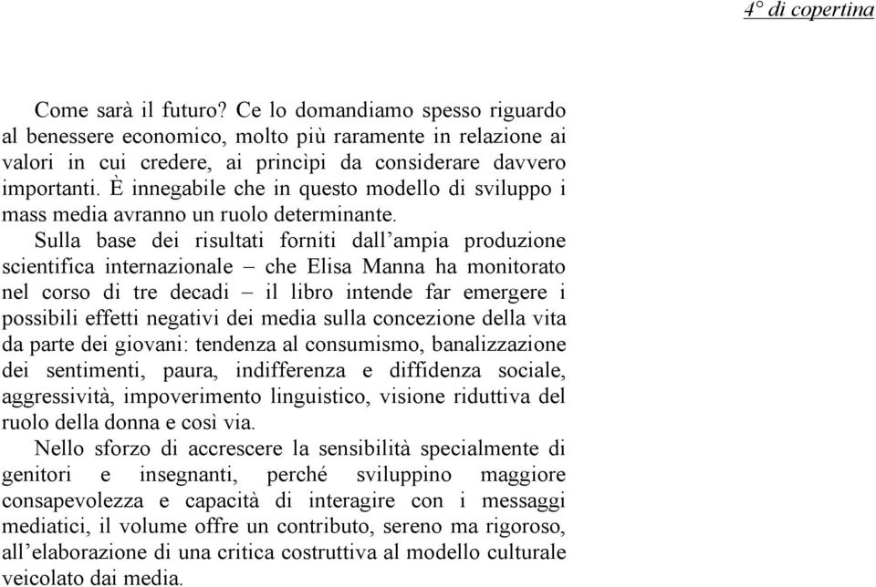 Sulla base dei risultati forniti dall ampia produzione scientifica internazionale che Elisa Manna ha monitorato nel corso di tre decadi il libro intende far emergere i possibili effetti negativi dei