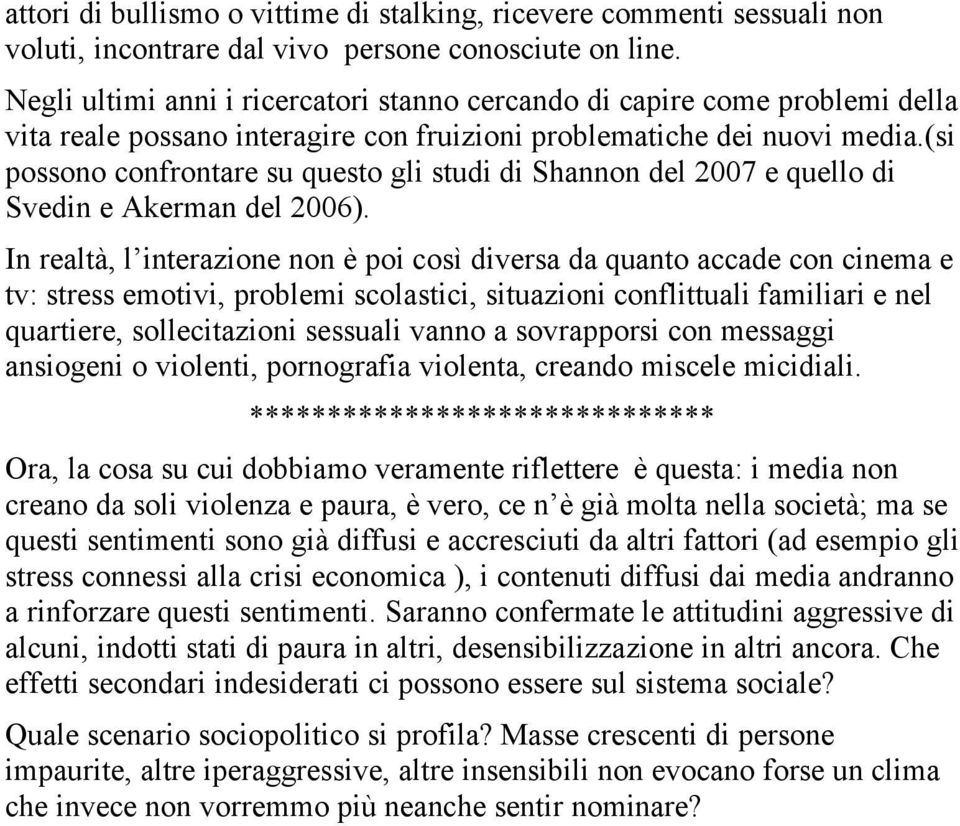 (si possono confrontare su questo gli studi di Shannon del 2007 e quello di Svedin e Akerman del 2006).