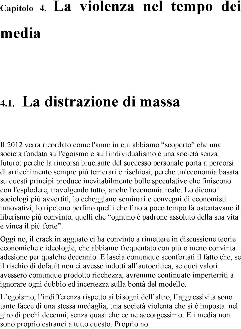 del successo personale porta a percorsi di arricchimento sempre più temerari e rischiosi, perché un'economia basata su questi principi produce inevitabilmente bolle speculative che finiscono con