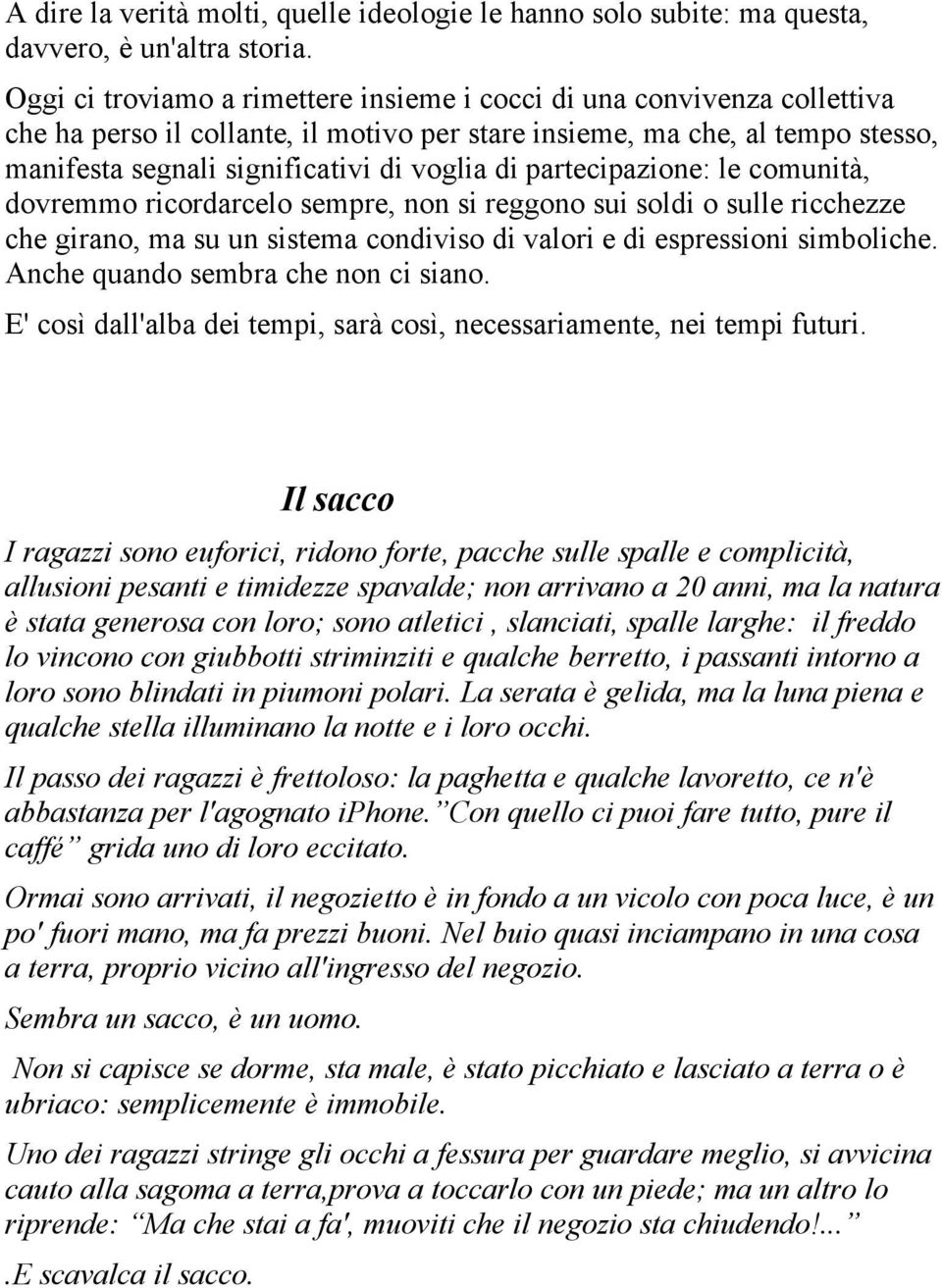 partecipazione: le comunità, dovremmo ricordarcelo sempre, non si reggono sui soldi o sulle ricchezze che girano, ma su un sistema condiviso di valori e di espressioni simboliche.