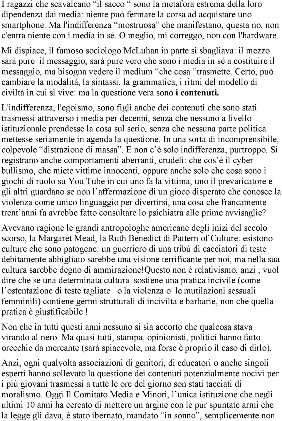 Mi dispiace, il famoso sociologo McLuhan in parte si sbagliava: il mezzo sarà pure il messaggio, sarà pure vero che sono i media in sé a costituire il messaggio, ma bisogna vedere il medium che cosa