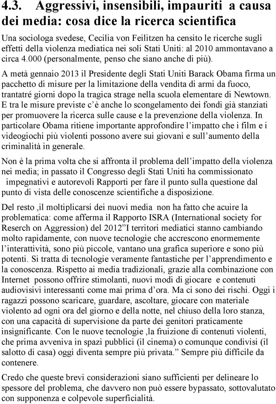 A metà gennaio 2013 il Presidente degli Stati Uniti Barack Obama firma un pacchetto di misure per la limitazione della vendita di armi da fuoco, trantatré giorni dopo la tragica strage nella scuola