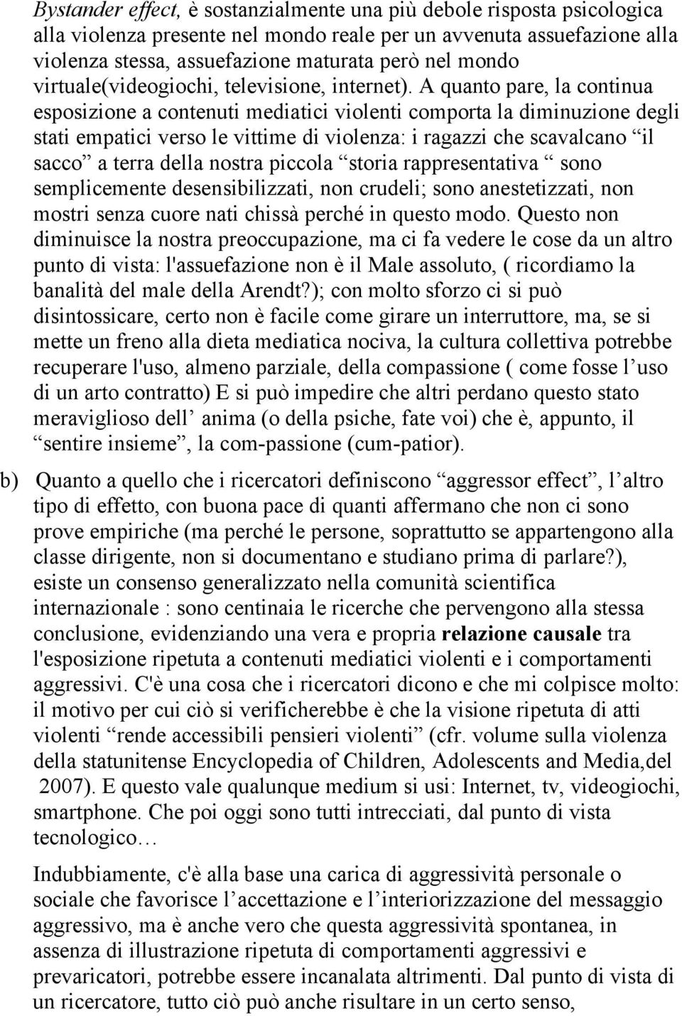 A quanto pare, la continua esposizione a contenuti mediatici violenti comporta la diminuzione degli stati empatici verso le vittime di violenza: i ragazzi che scavalcano il sacco a terra della nostra