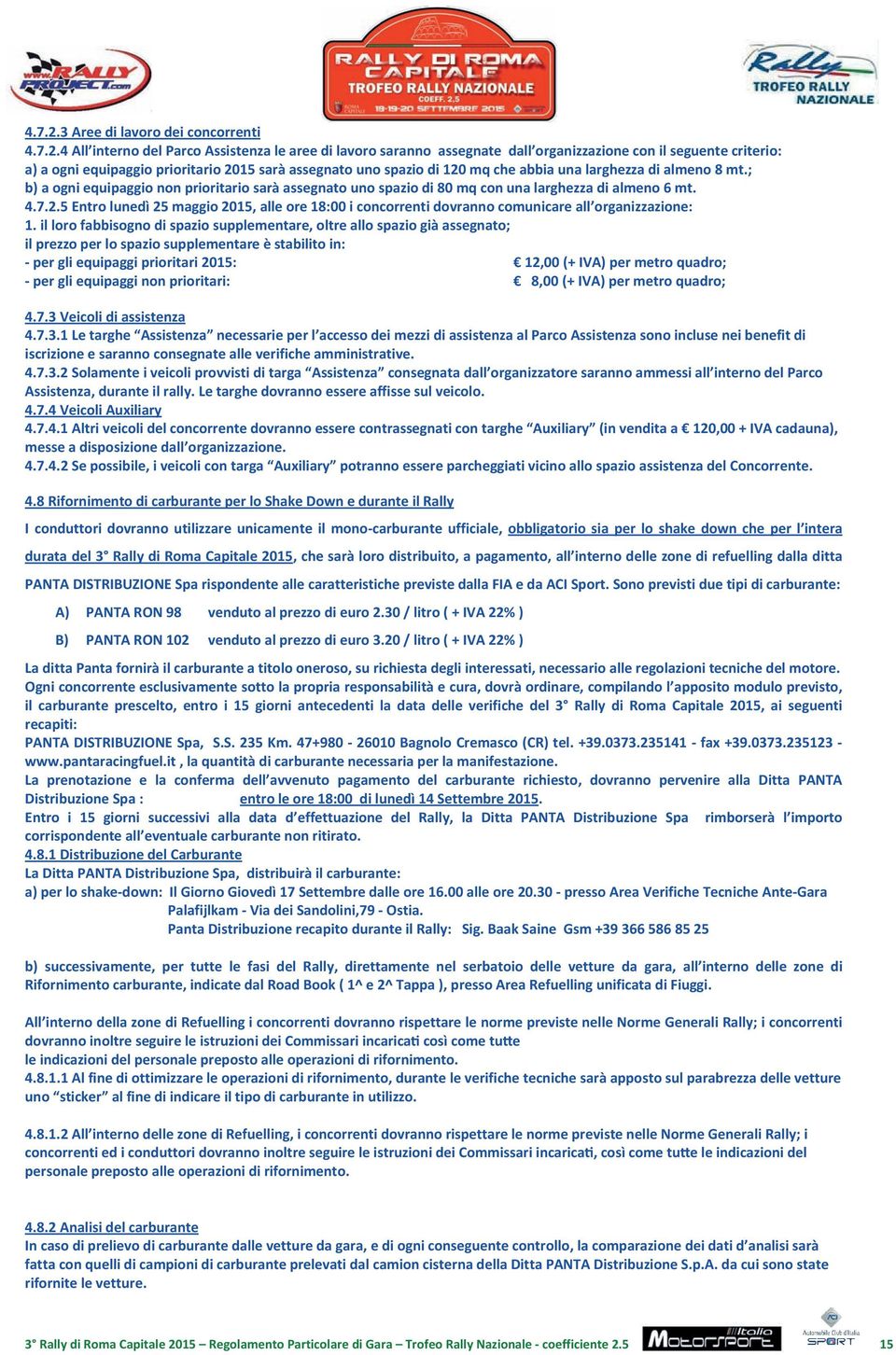 assegnato uno spazio di 120 mq che abbia una larghezza di almeno 8 mt.; b) a ogni equipaggio non prioritario sarà assegnato uno spazio di 80 mq con una larghezza di almeno 6 mt.