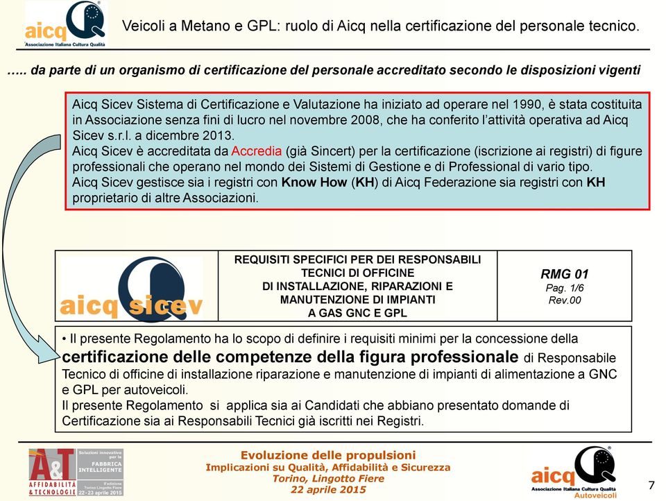 Aicq Sicev è accreditata da Accredia (già Sincert) per la certificazione (iscrizione ai registri) di figure professionali che operano nel mondo dei Sistemi di Gestione e di Professional di vario tipo.