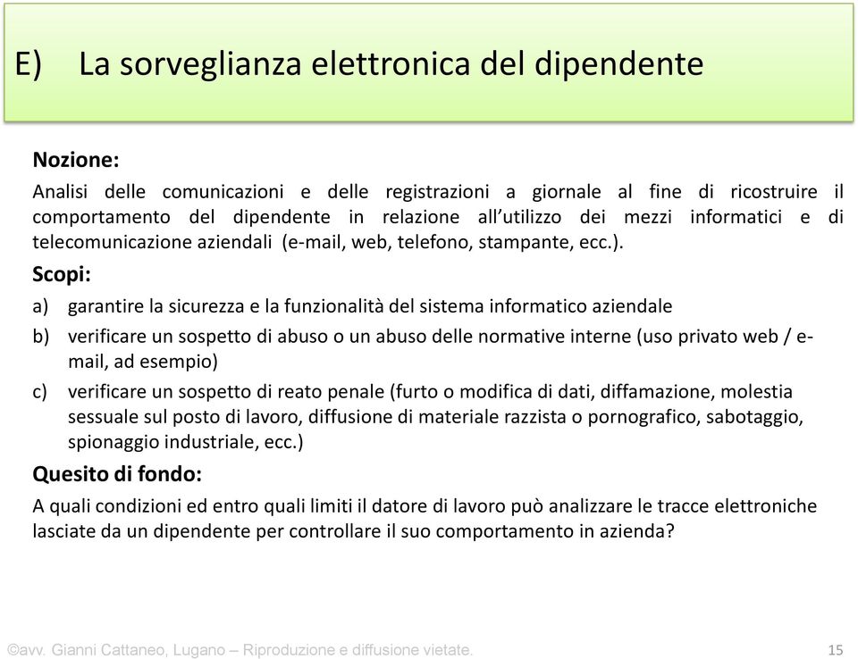 Scopi: a) garantire la sicurezza e la funzionalità del sistema informatico aziendale b) verificare un sospetto di abuso o un abuso delle normative interne (uso privato web / e- mail, ad esempio) c)