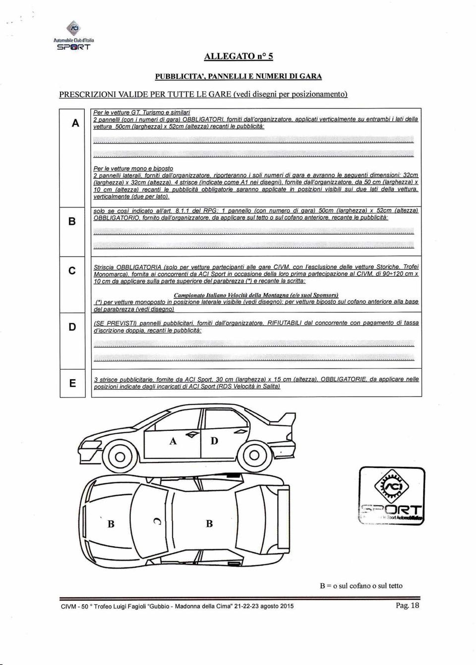 adolicati vefticalmente su entrambi i lati della veftura 50cm (larohezzd x 52cm hftezzd recanti le oubblicità: Per le vefture mono e biposto 2 oannelli laterali. forniti dall'oroanizzatore.