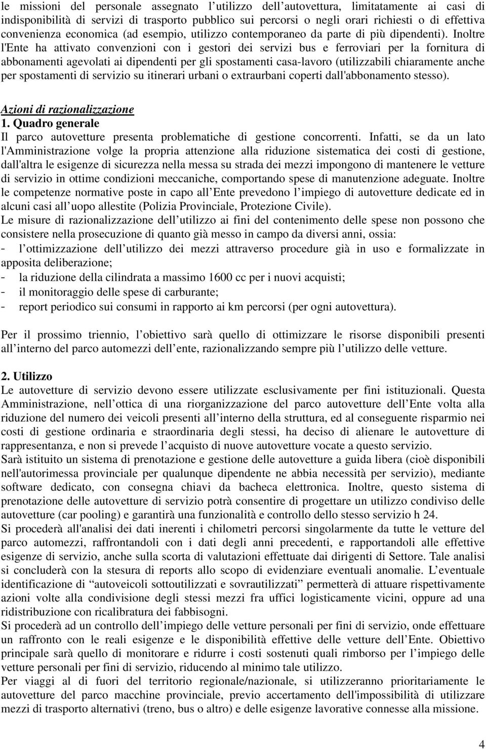 Inoltre l'ente ha attivato convenzioni con i gestori dei servizi bus e ferroviari per la fornitura di abbonamenti agevolati ai dipendenti per gli spostamenti casa-lavoro (utilizzabili chiaramente