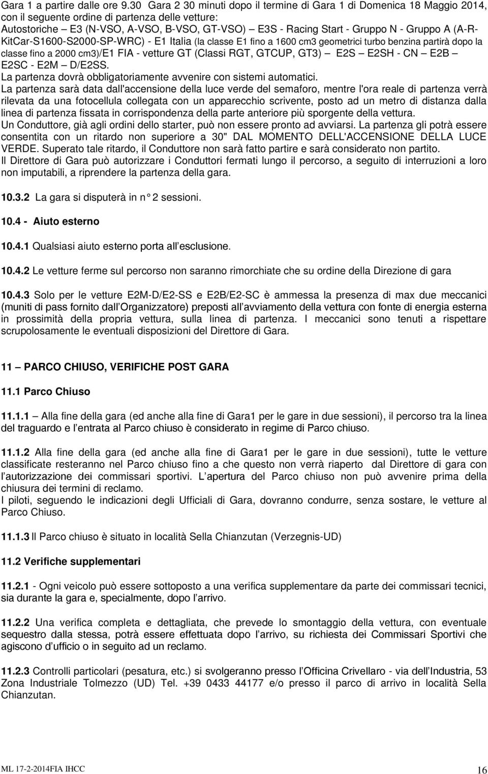 (A-R- KitCar-S1600-S2000-SP-WRC) - E1 Italia (la classe E1 fino a 1600 cm3 geometrici turbo benzina partirà dopo la classe fino a 2000 cm3)/e1 FIA - vetture GT (Classi RGT, GTCUP, GT3) E2S E2SH - CN