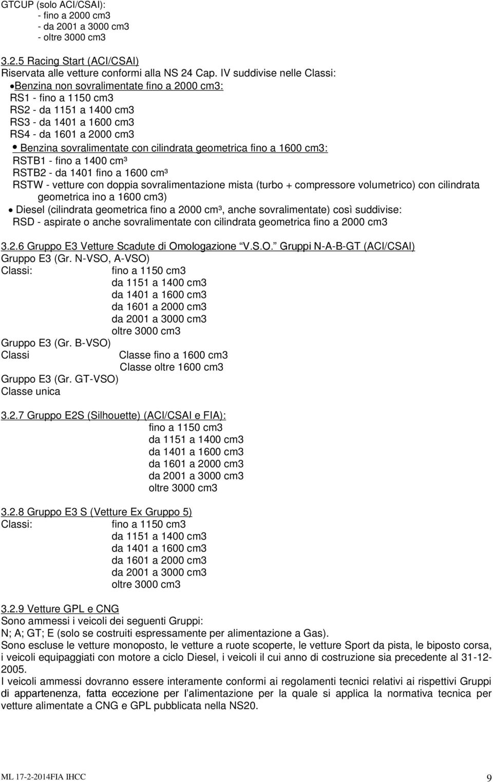 cilindrata geometrica fino a 1600 cm3: RSTB1 - fino a 1400 cm³ RSTB2 - da 1401 fino a 1600 cm³ RSTW - vetture con doppia sovralimentazione mista (turbo + compressore volumetrico) con cilindrata