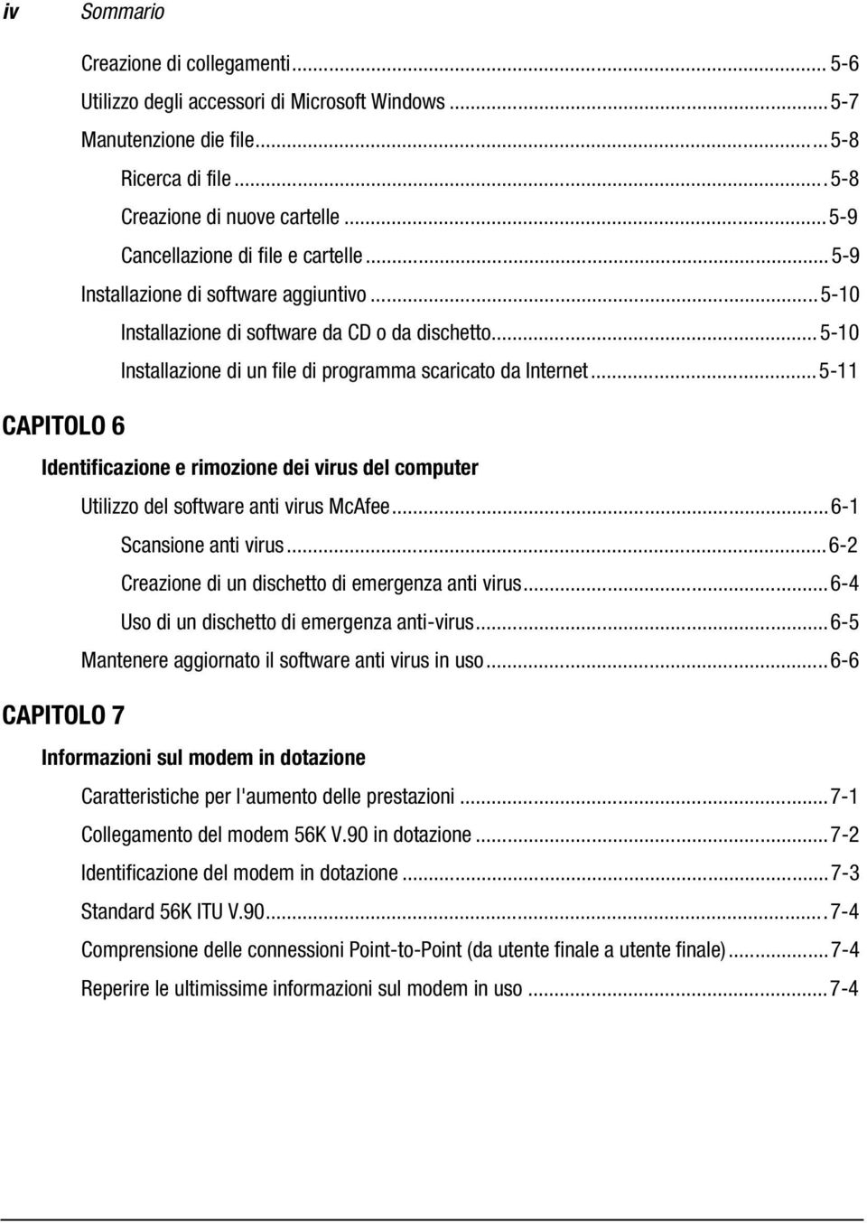 ..5-10 Installazione di un file di programma scaricato da Internet...5-11 Identificazione e rimozione dei virus del computer Utilizzo del software anti virus McAfee...6-1 Scansione anti virus.