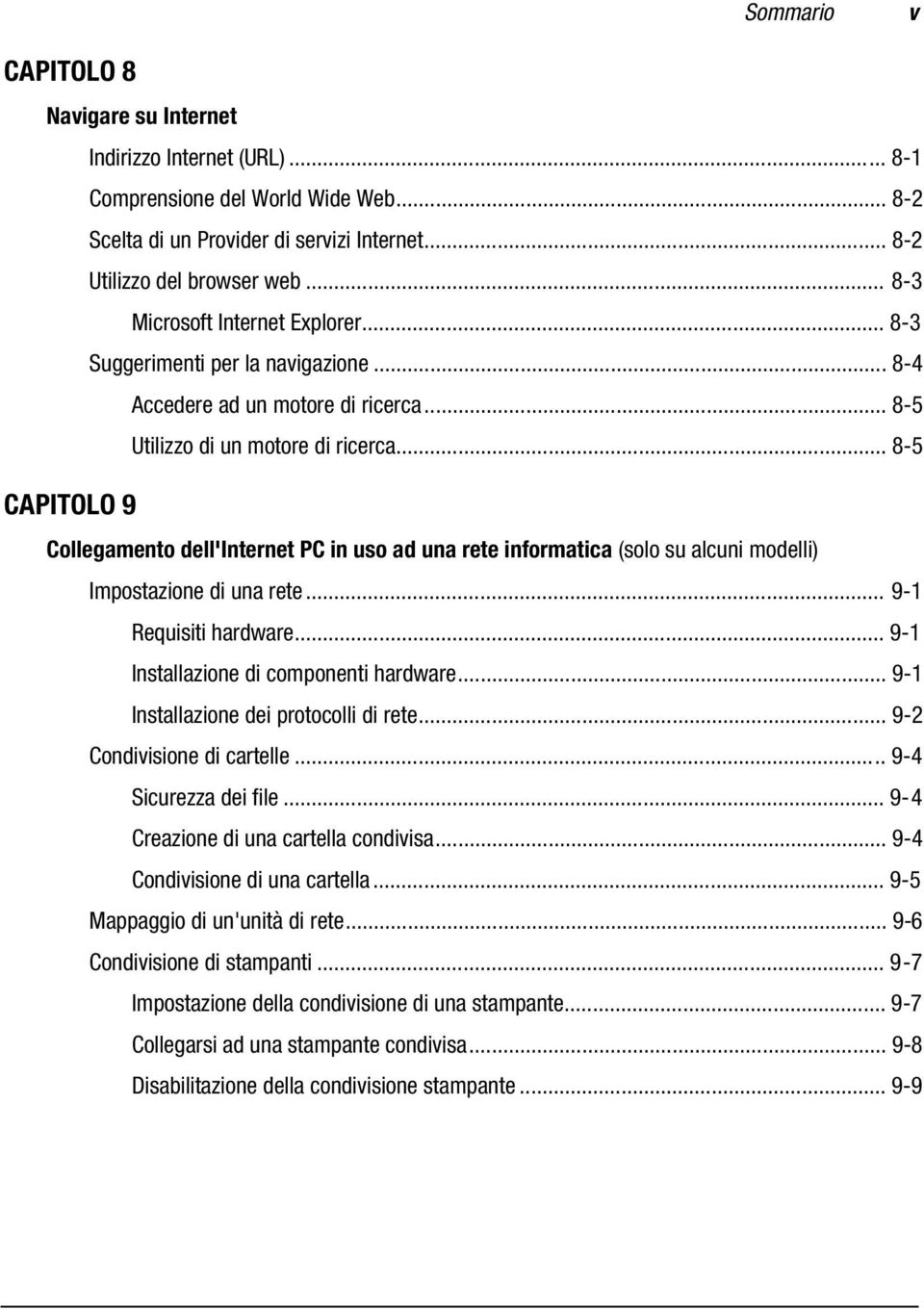 .. 8-5 CAPITOLO 9 Collegamento dell'internet PC in uso ad una rete informatica (solo su alcuni modelli) Impostazione di una rete... 9-1 Requisiti hardware... 9-1 Installazione di componenti hardware.