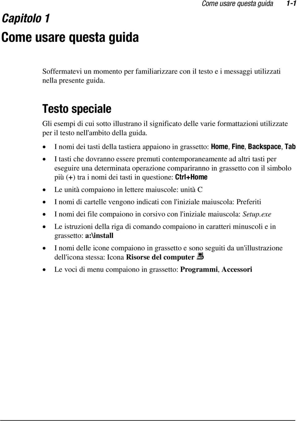 I nomi dei tasti della tastiera appaiono in grassetto: Home, Fine, Backspace, Tab I tasti che dovranno essere premuti contemporaneamente ad altri tasti per eseguire una determinata operazione