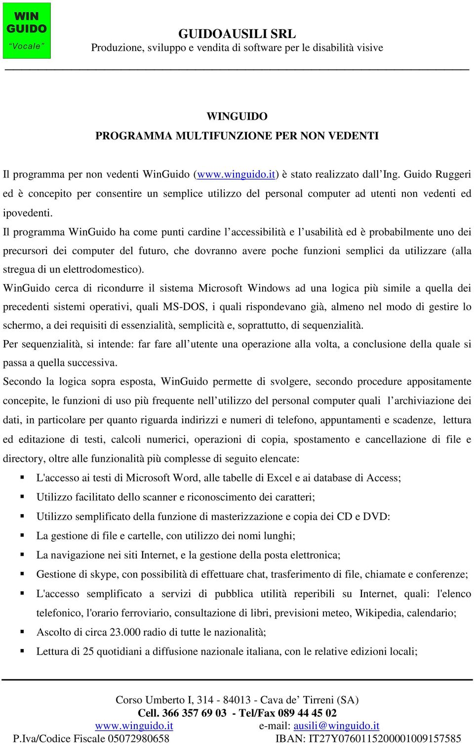 Il programma WinGuido ha come punti cardine l accessibilità e l usabilità ed è probabilmente uno dei precursori dei computer del futuro, che dovranno avere poche funzioni semplici da utilizzare (alla