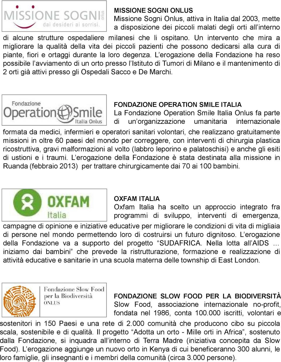 L erogazione della Fondazione ha reso possibile l avviamento di un orto presso l Istituto di Tumori di Milano e il mantenimento di 2 orti già attivi presso gli Ospedali Sacco e De Marchi.