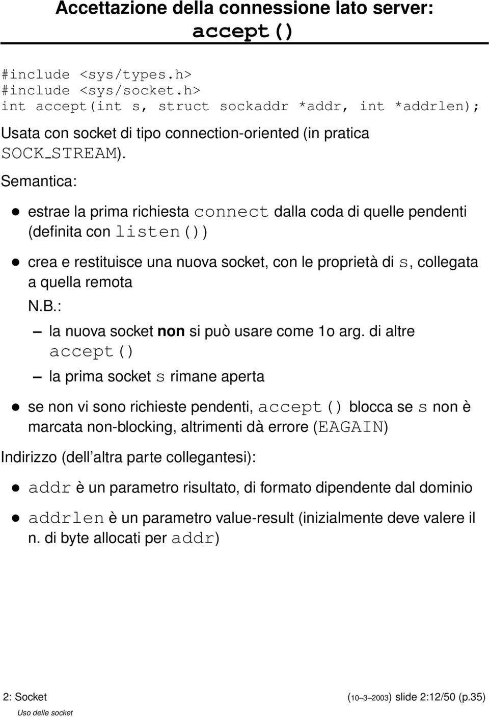 Semantica: estrae la prima richiesta connect dalla coda di quelle pendenti (definita con listen()) crea e restituisce una nuova socket, con le proprietà di s, collegata a quella remota N.B.