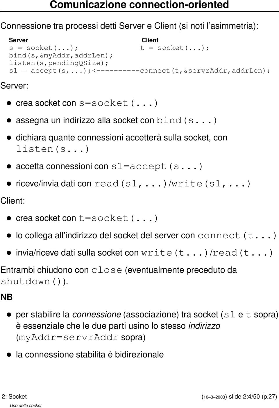 ..) assegna un indirizzo alla socket con bind(s...) dichiara quante connessioni accetterà sulla socket, con listen(s...) accetta connessioni con s1=accept(s...) riceve/invia dati con read(s1,.