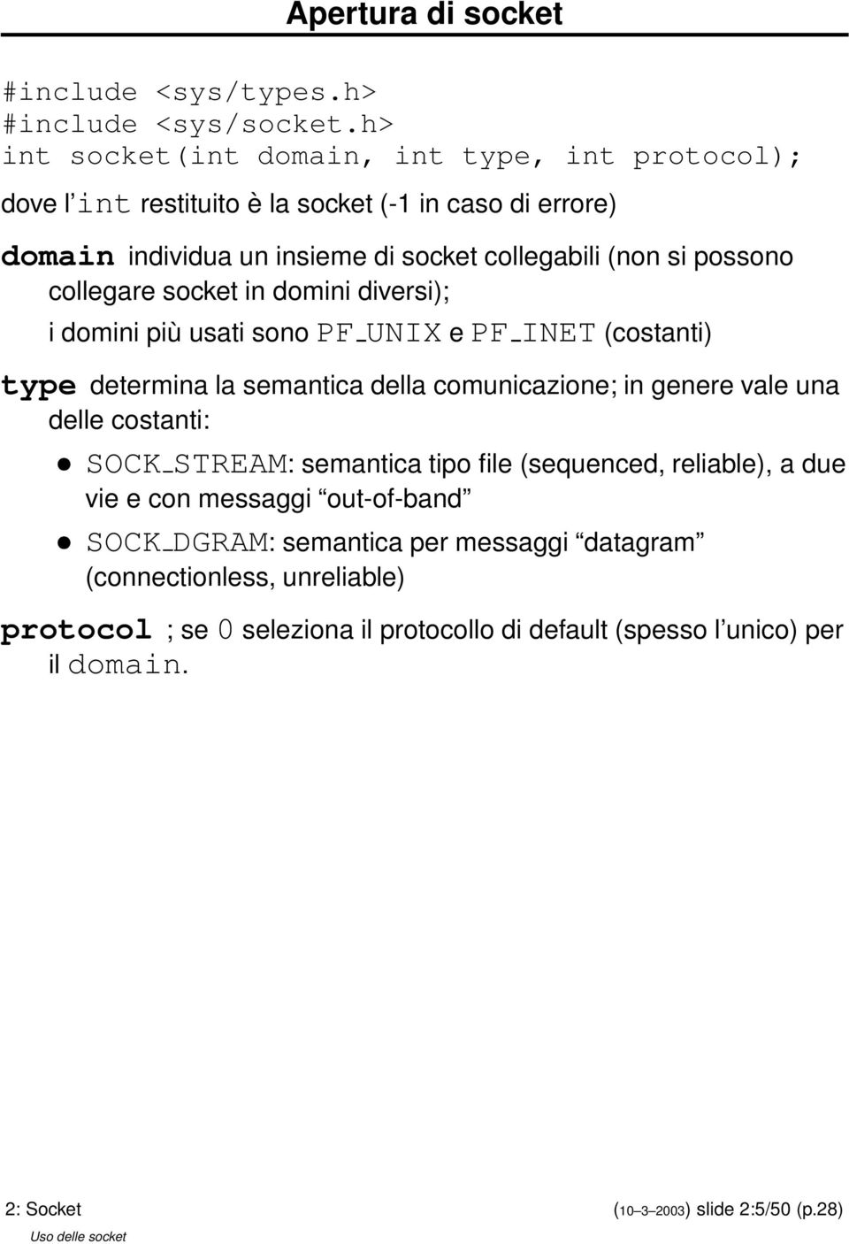 collegare socket in domini diversi); i domini più usati sono PF UNIX e PF INET (costanti) type determina la semantica della comunicazione; in genere vale una delle costanti: