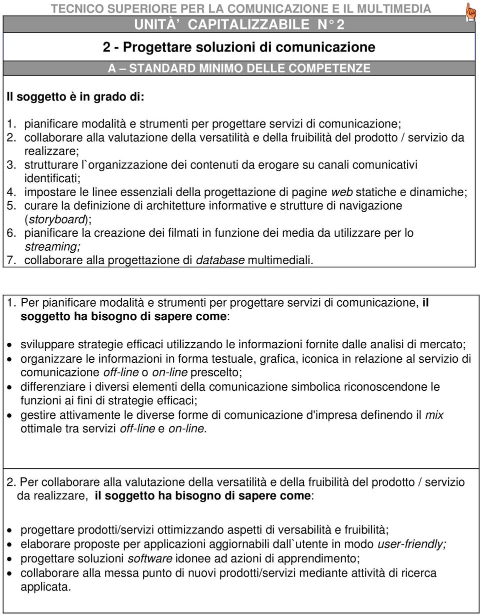 strutturare l`organizzazione dei contenuti da erogare su canali comunicativi identificati; 4. impostare le linee essenziali della progettazione di pagine web statiche e dinamiche; 5.