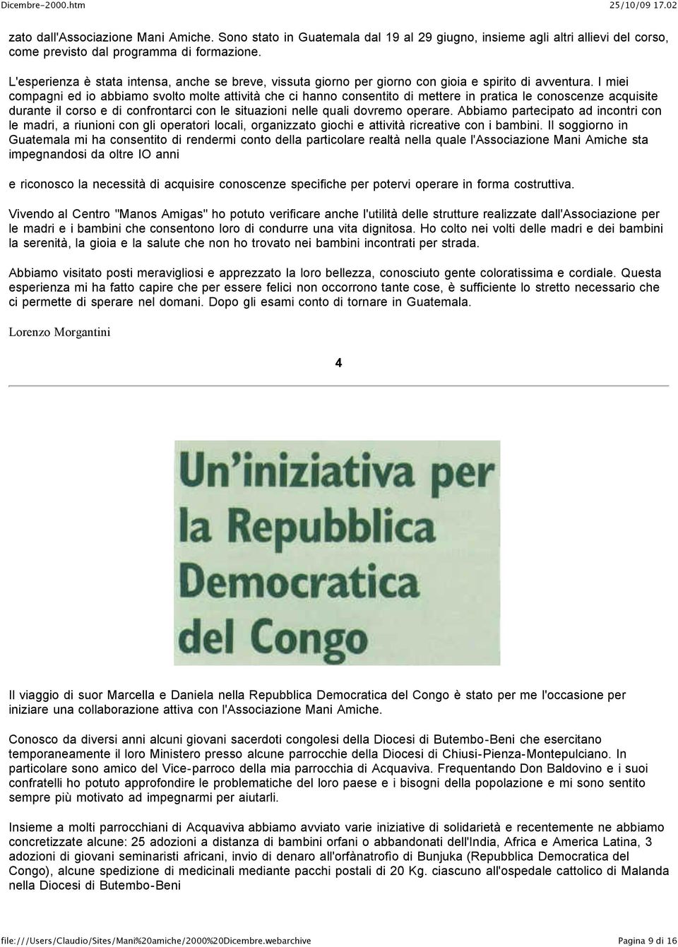 I miei compagni ed io abbiamo svolto molte attività che ci hanno consentito di mettere in pratica le conoscenze acquisite durante il corso e di confrontarci con le situazioni nelle quali dovremo